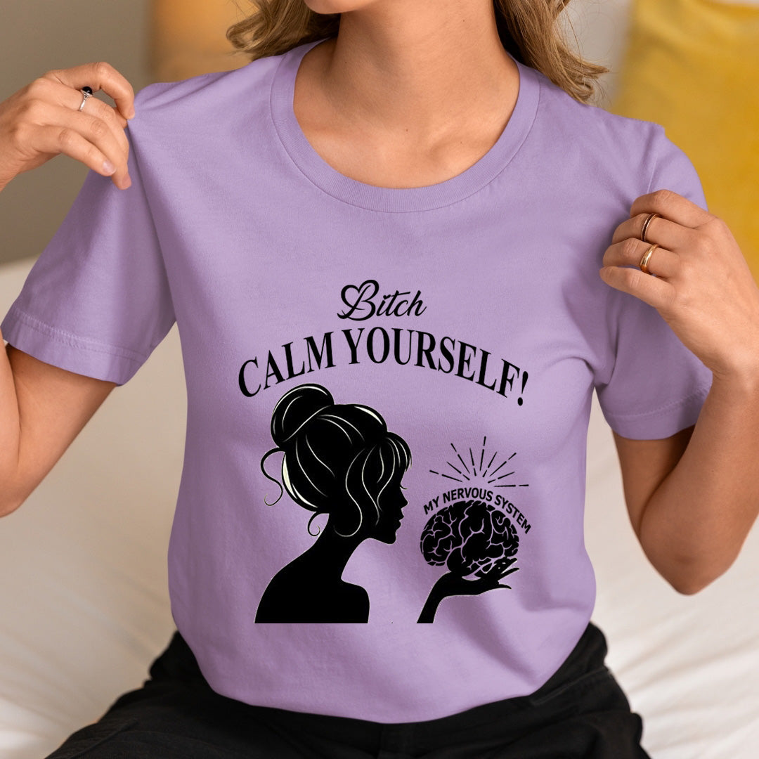 Bitch Calm Yourself - Unisex T-Shirt