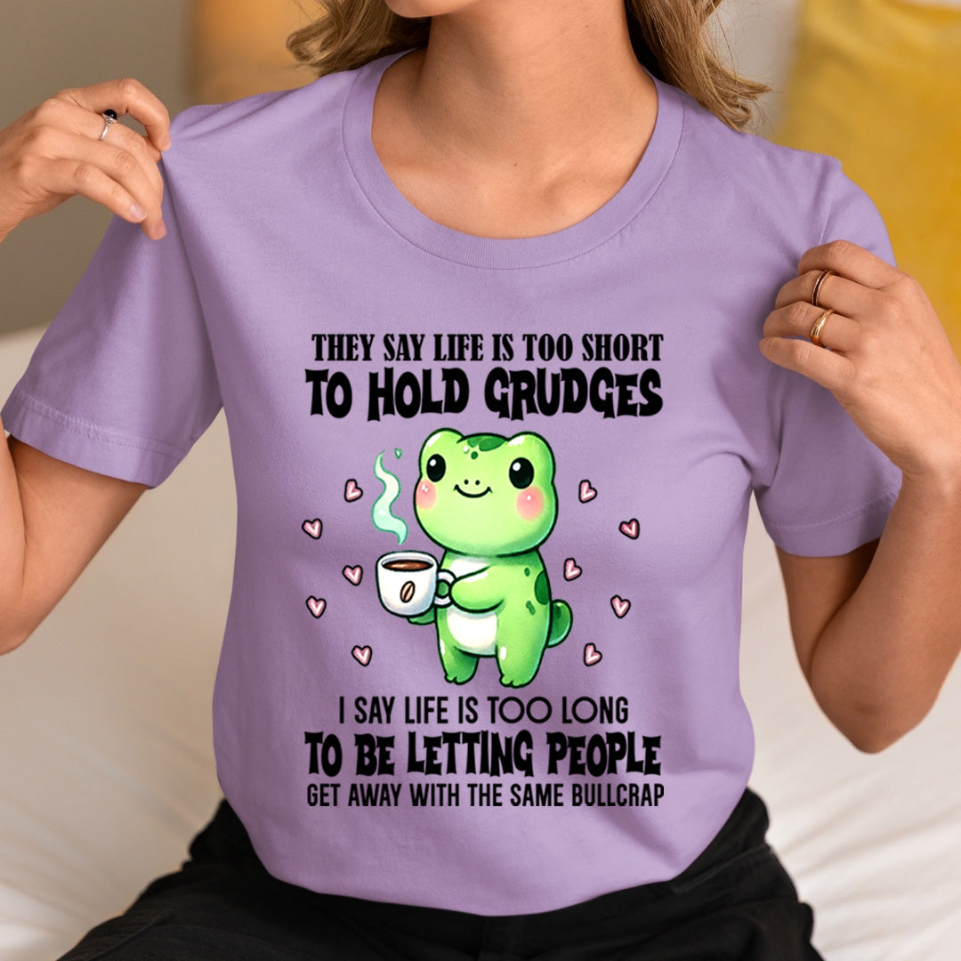 Life Is Too Short To Hold Grudges - Unisex T-Shirt