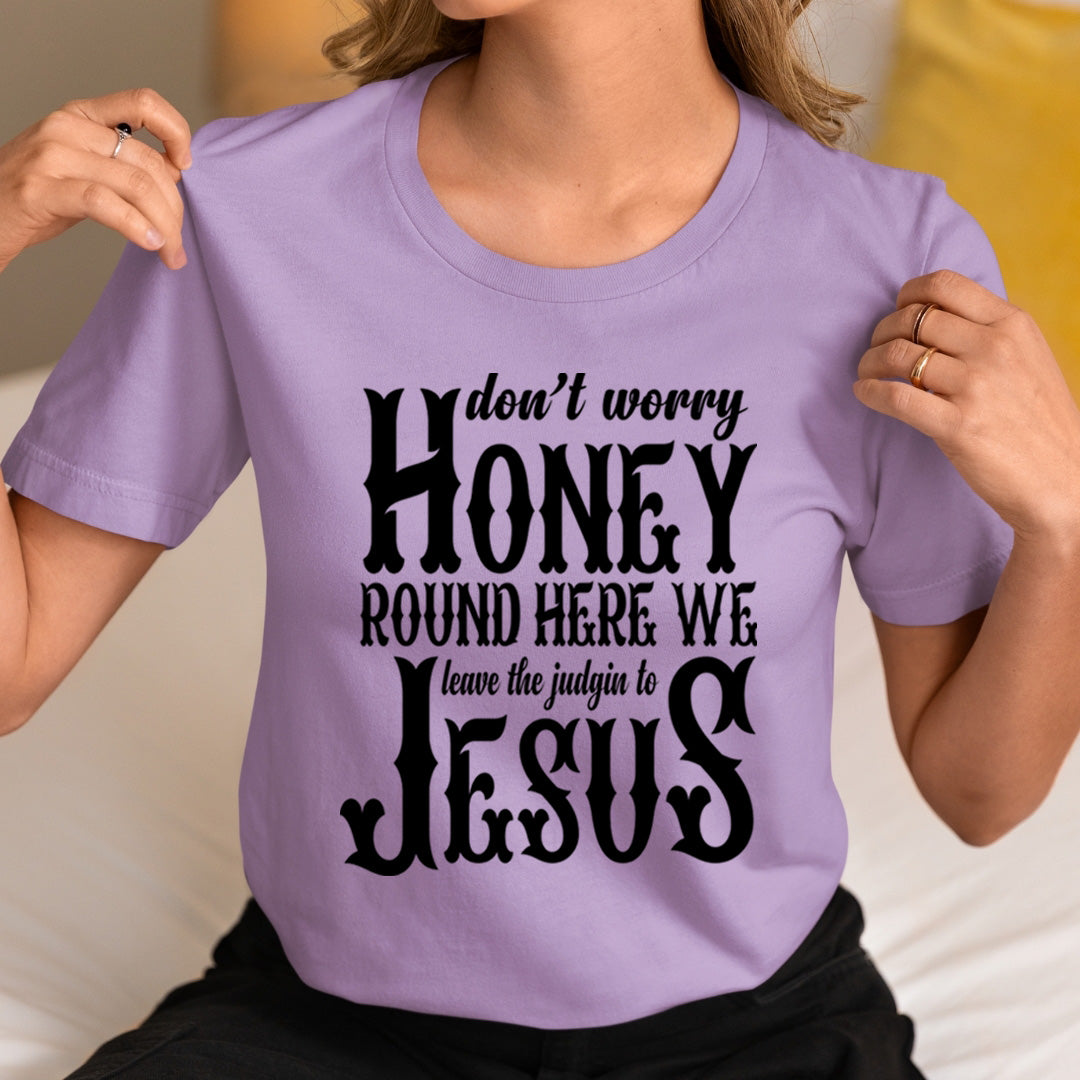 Don't Worry Honey Round Here - T-Shirt