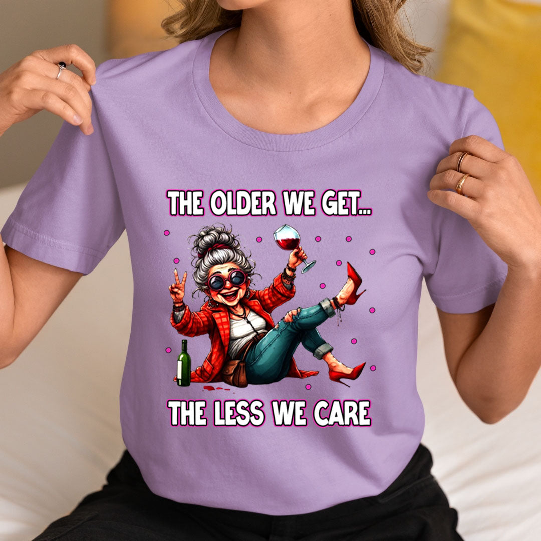 The Older We Get.. The Less We Care  - Unisex T-Shirt