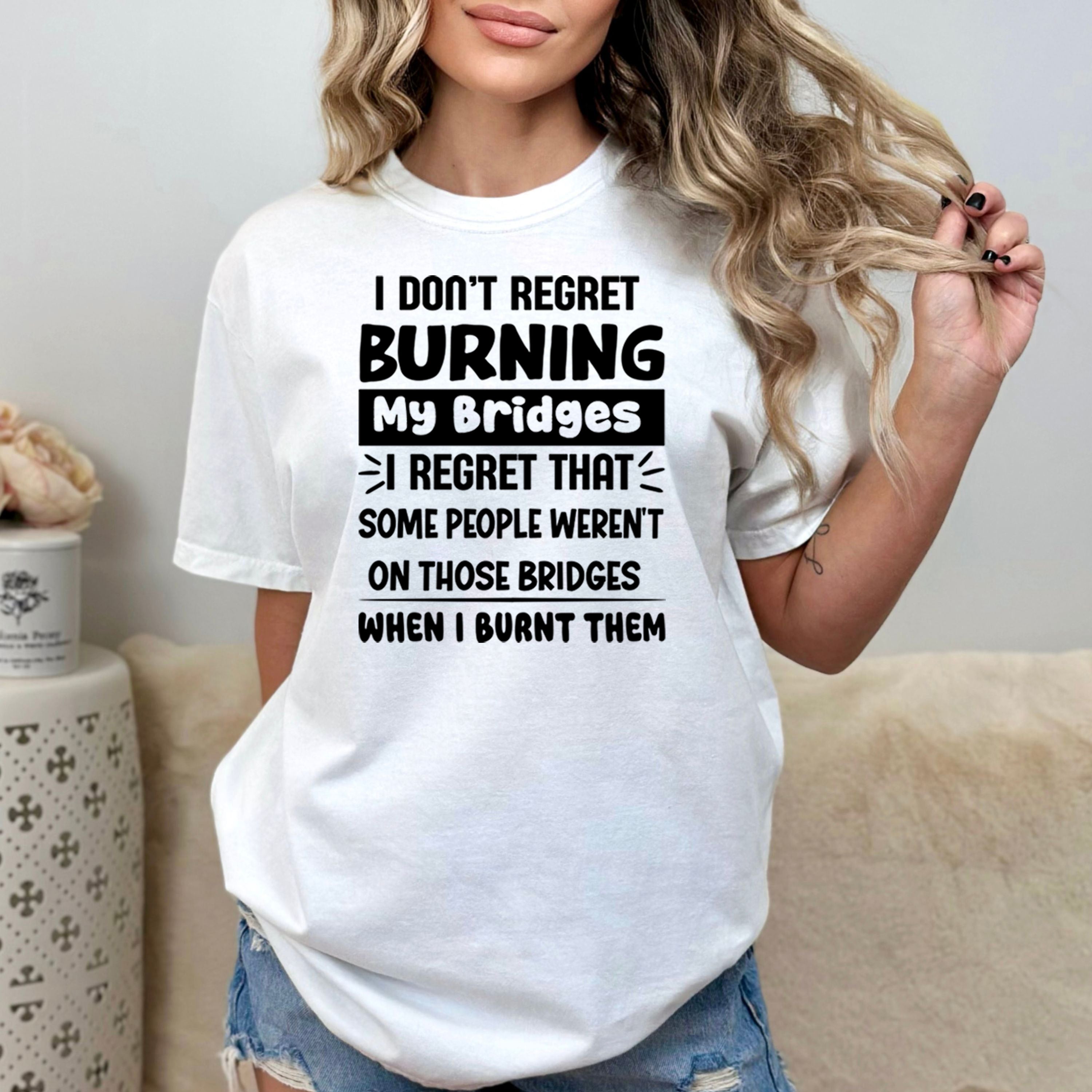I Don't Regret Burning My Bridges - Bella Canvas