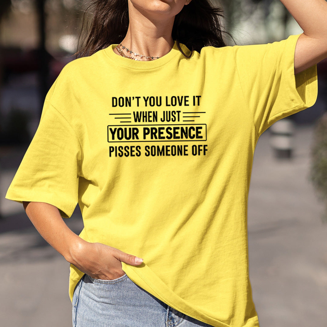 Your Presence Pisses Someone Off - Bella Canvas