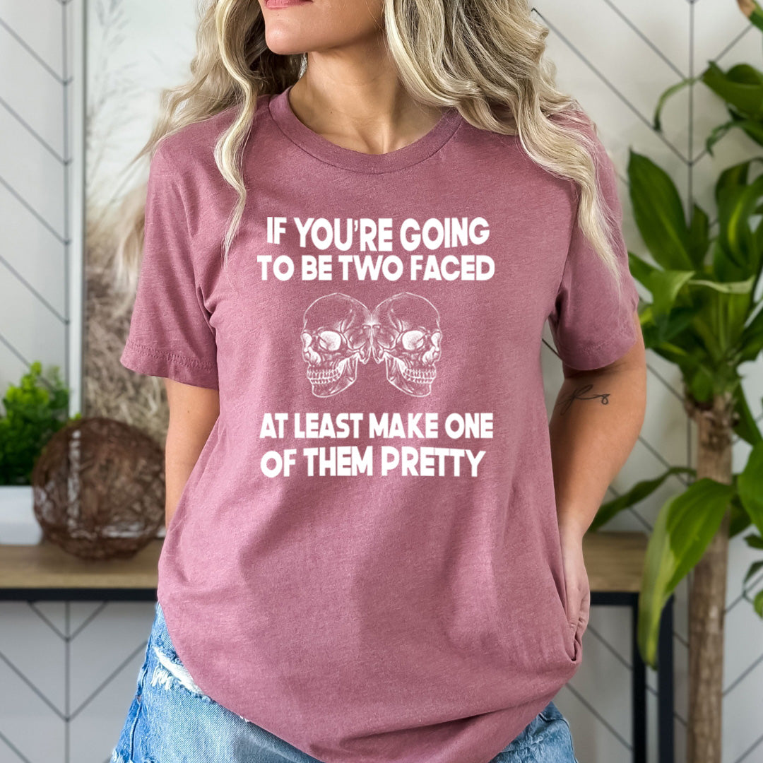 If You're Going To Be Two Faced - Bella Canvas