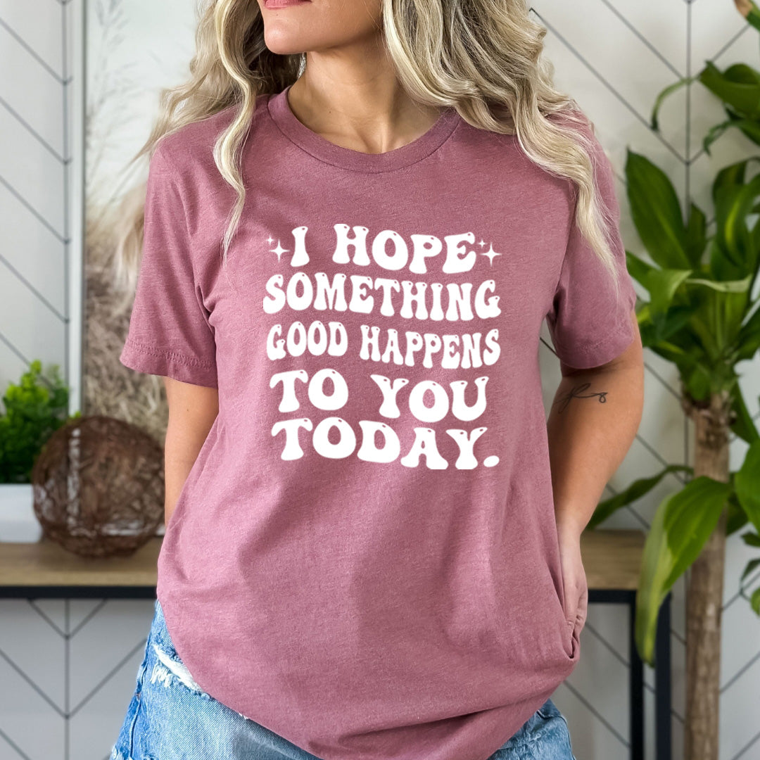 I Hope Something Good Happens - Bella Canvas