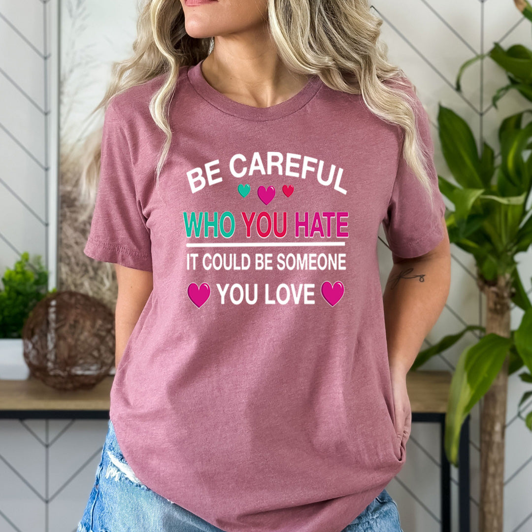 Be Careful Who You Hate - Bella Canvas