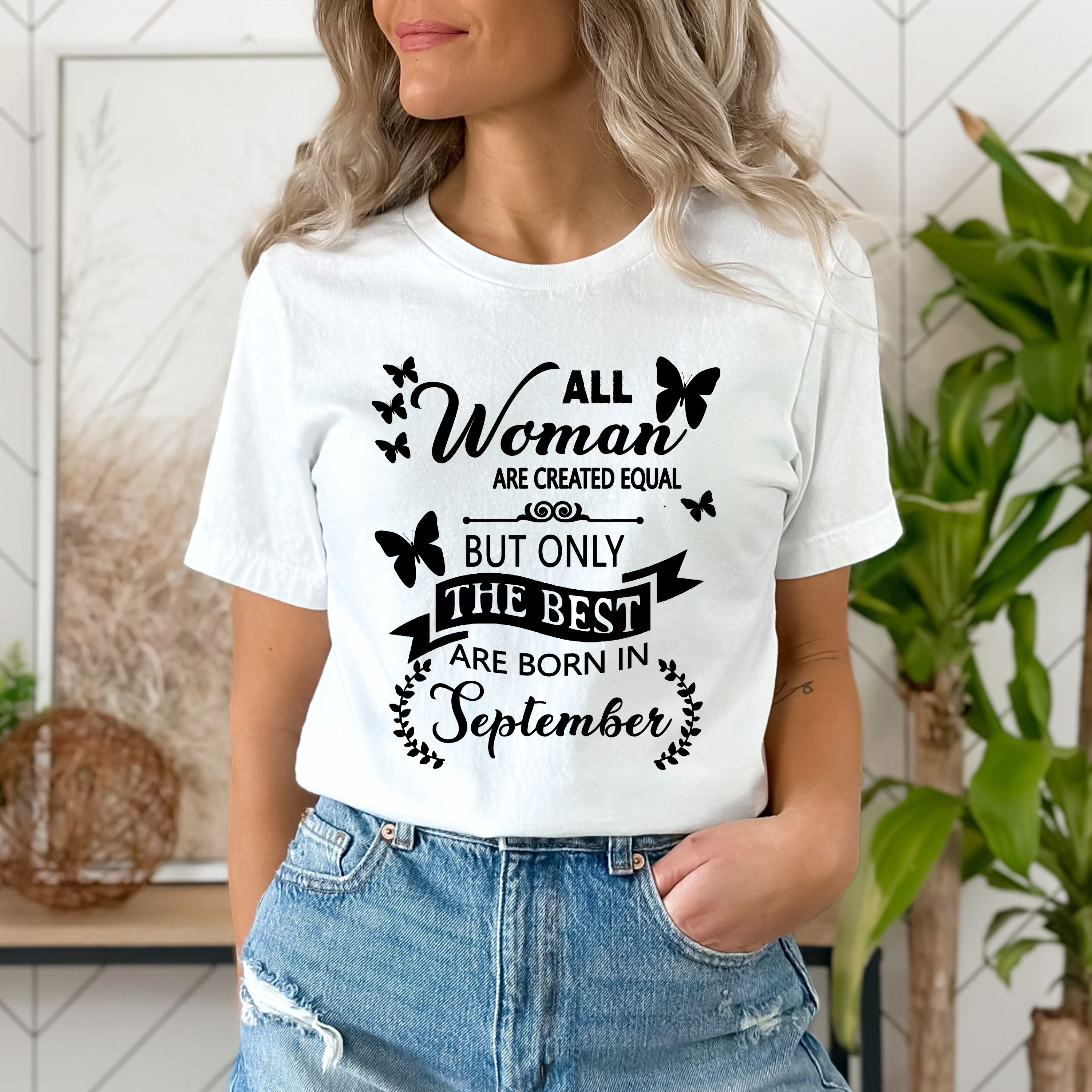 "All Woman Are Created Equal But The Best Are Born in September".