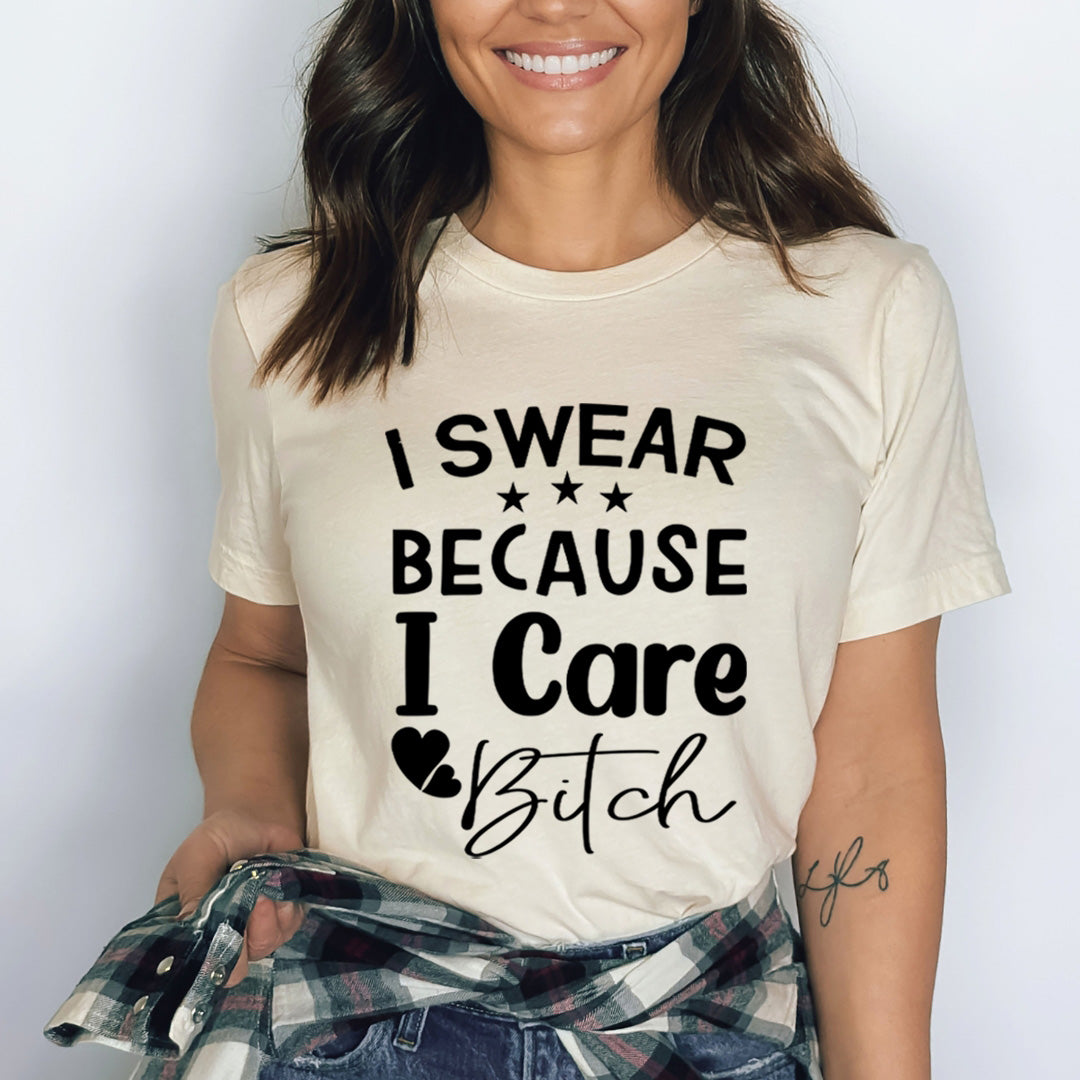 I Swear Because I Care Bitch - Bella Canvas