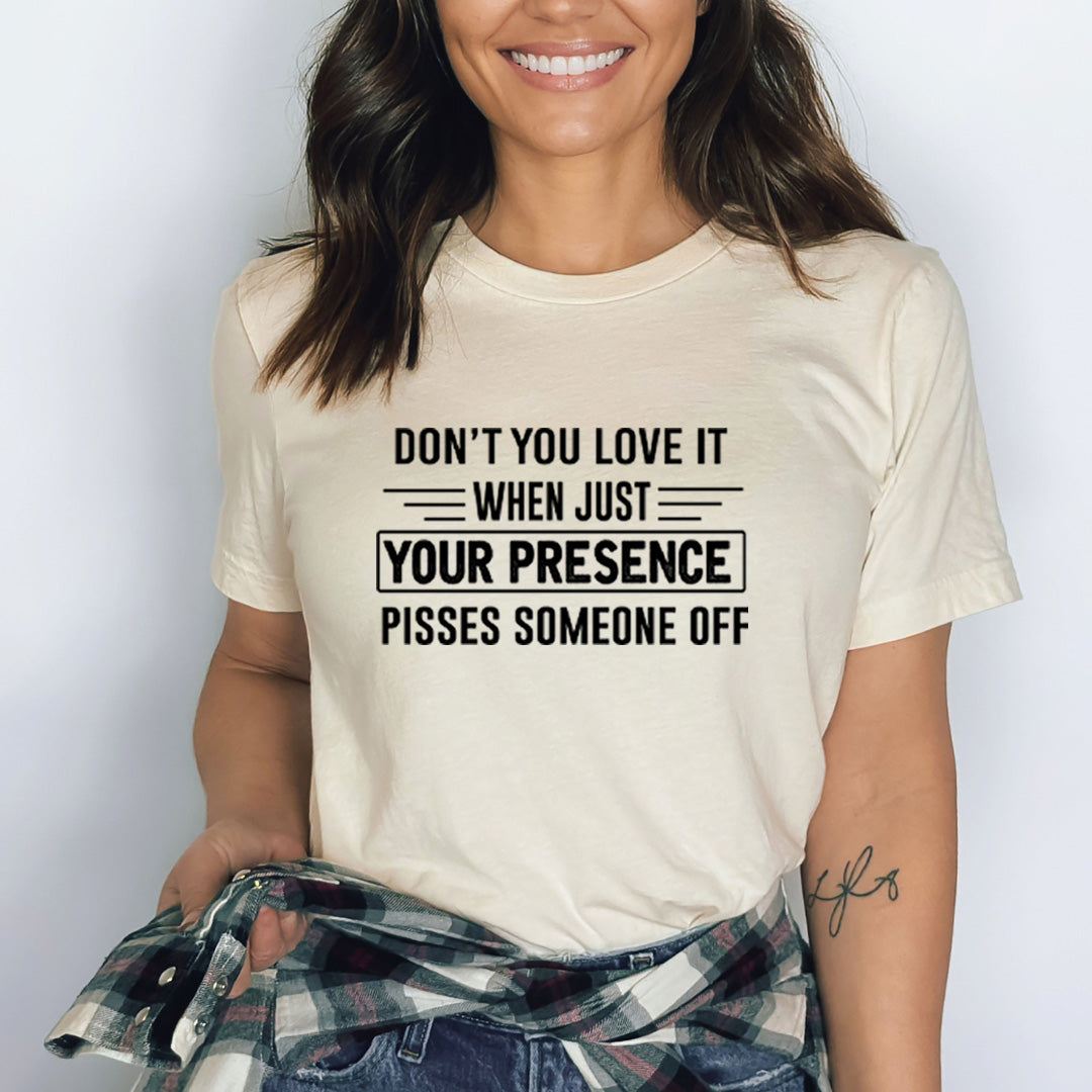 Your Presence Pisses Someone Off - Bella Canvas