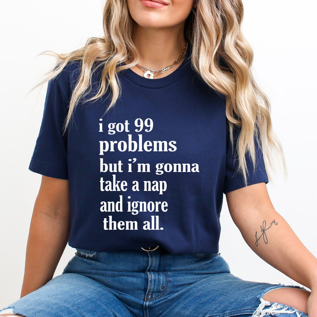 I Got 99 Problems - Unisex T-Shirt
