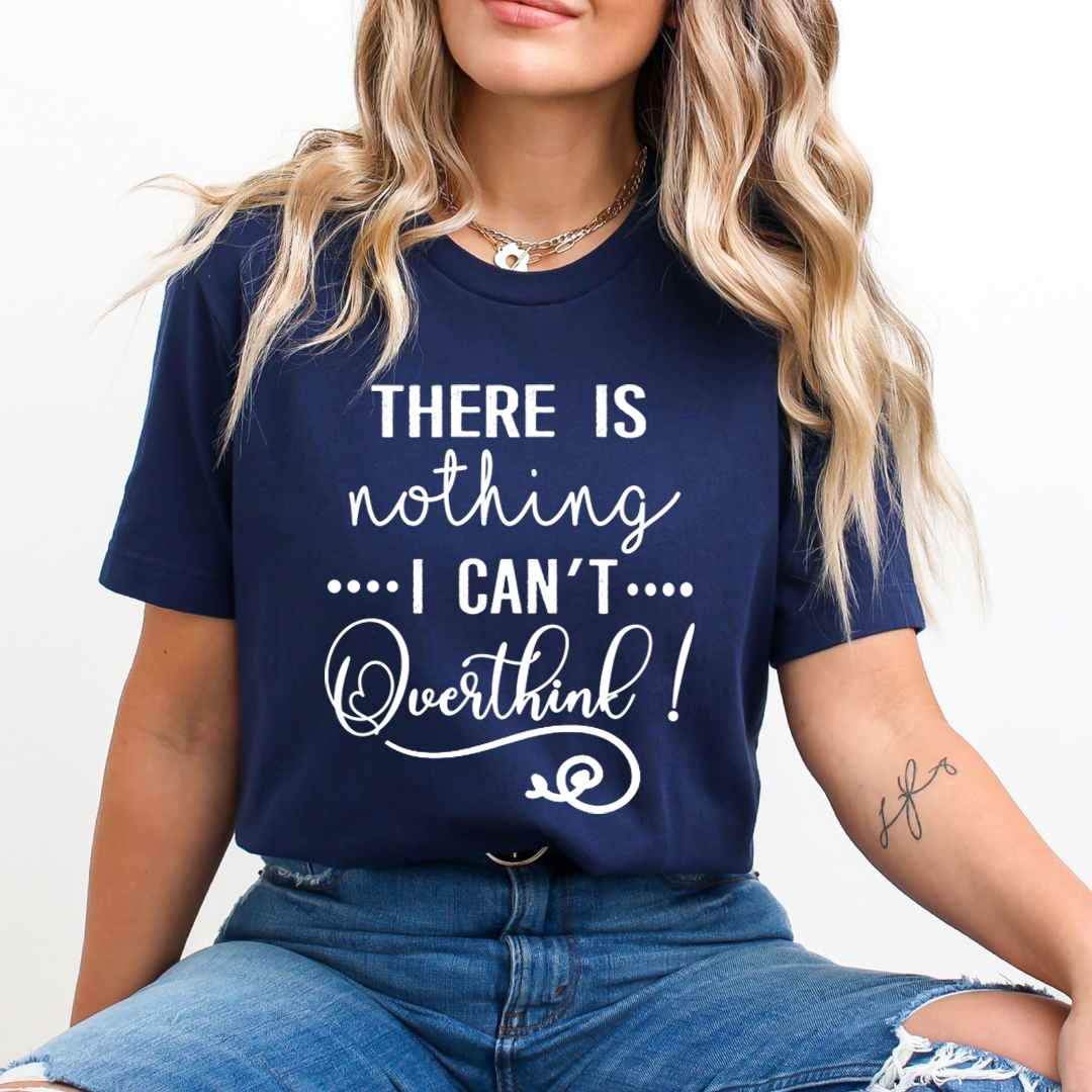 There Is Nothing I Can't Overthink - Unisex T-Shirt