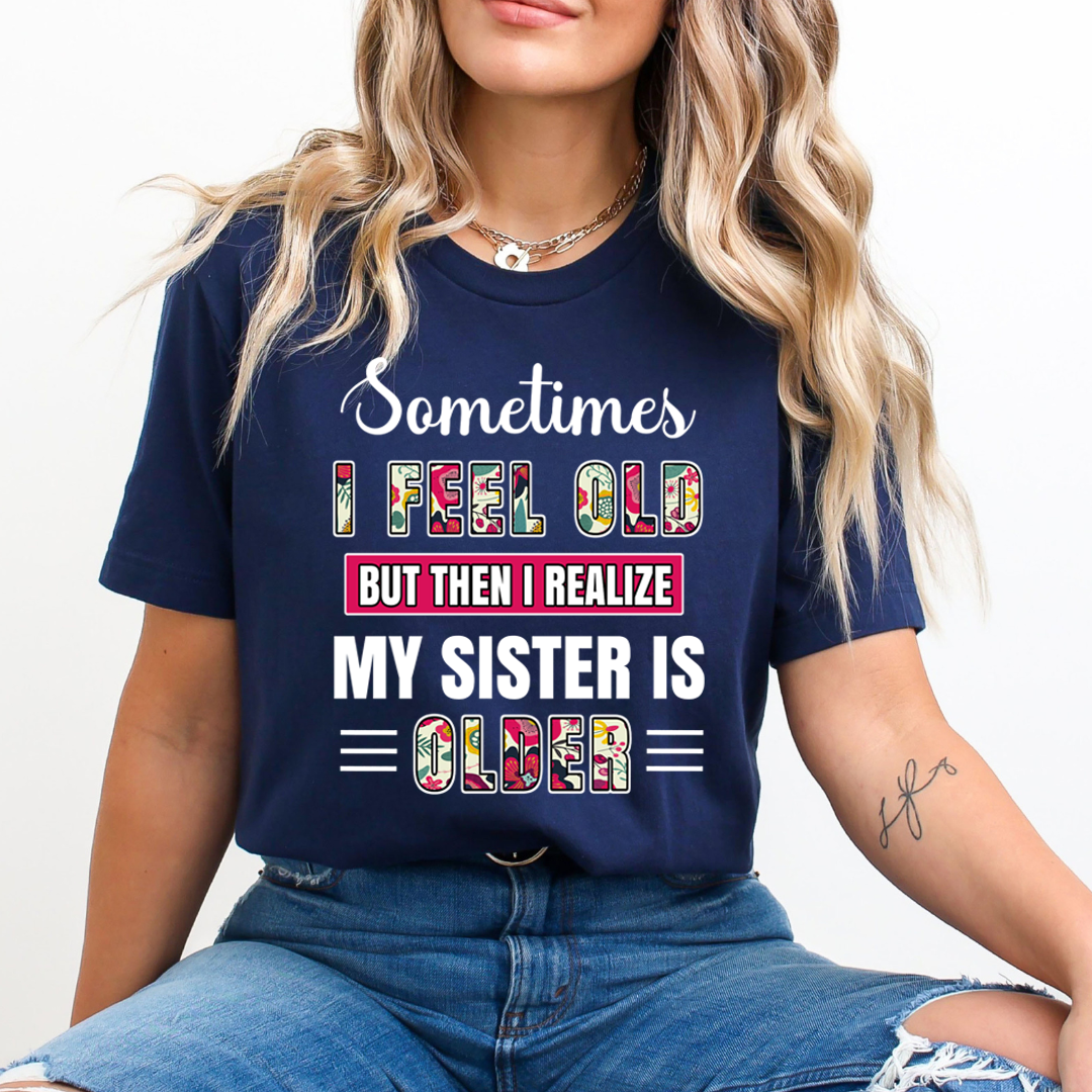 Feel Old But Sister is Old - Unisex T-Shirt