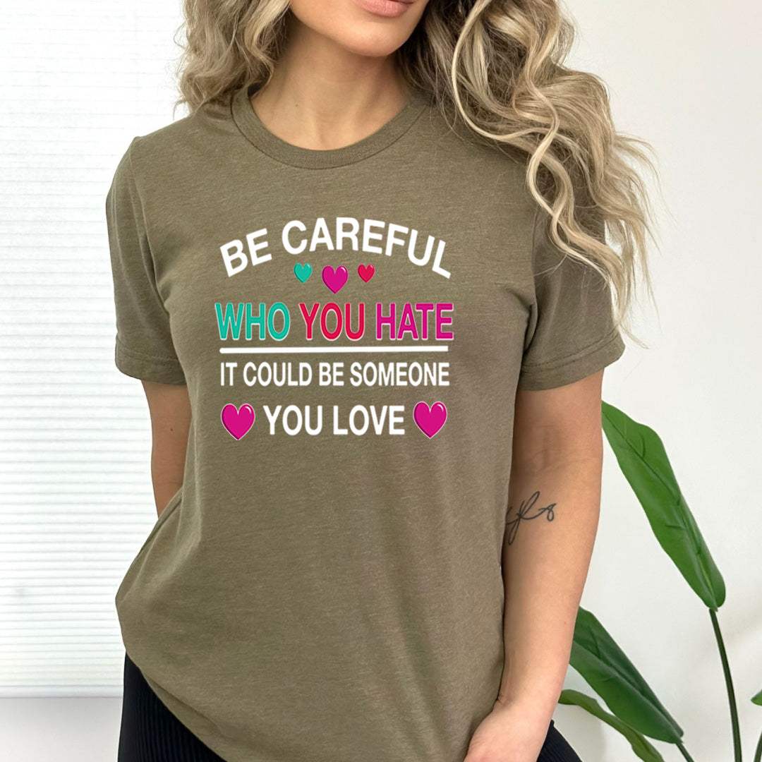 Be Careful Who You Hate - Bella Canvas