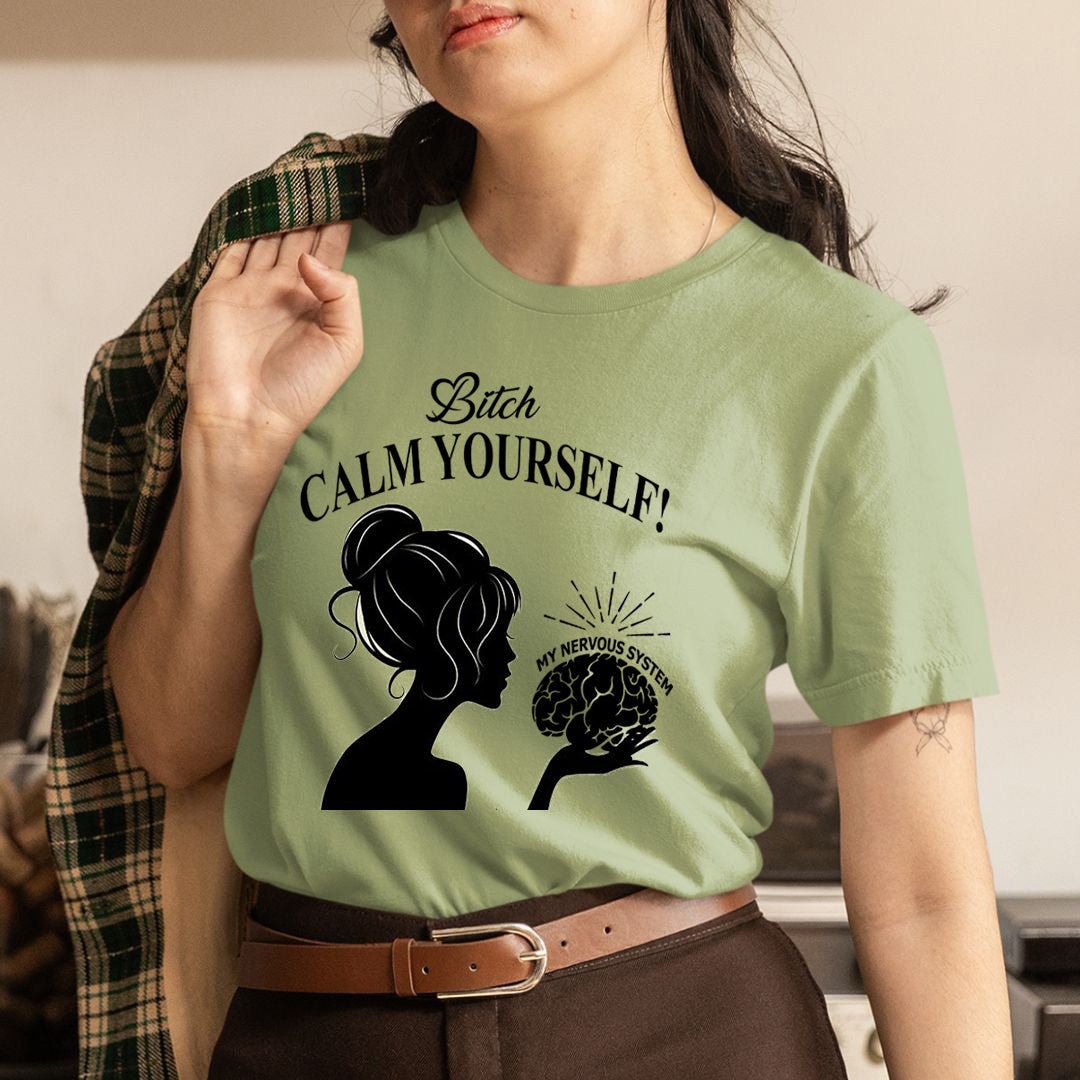 Bitch Calm Yourself - Unisex T-Shirt