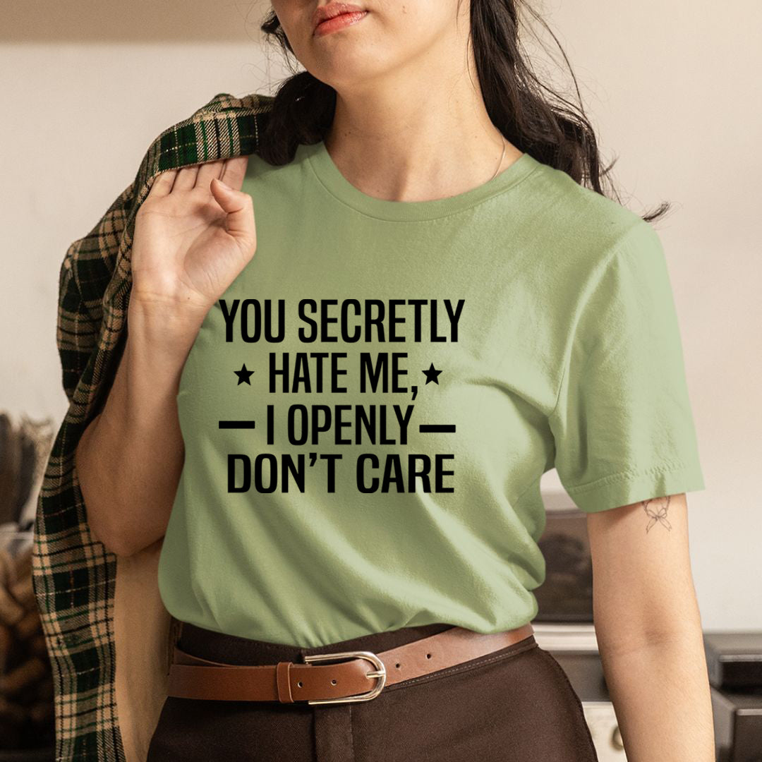 You Secretly Hate Me, I Openly Don't Care - Unisex T-Shirt