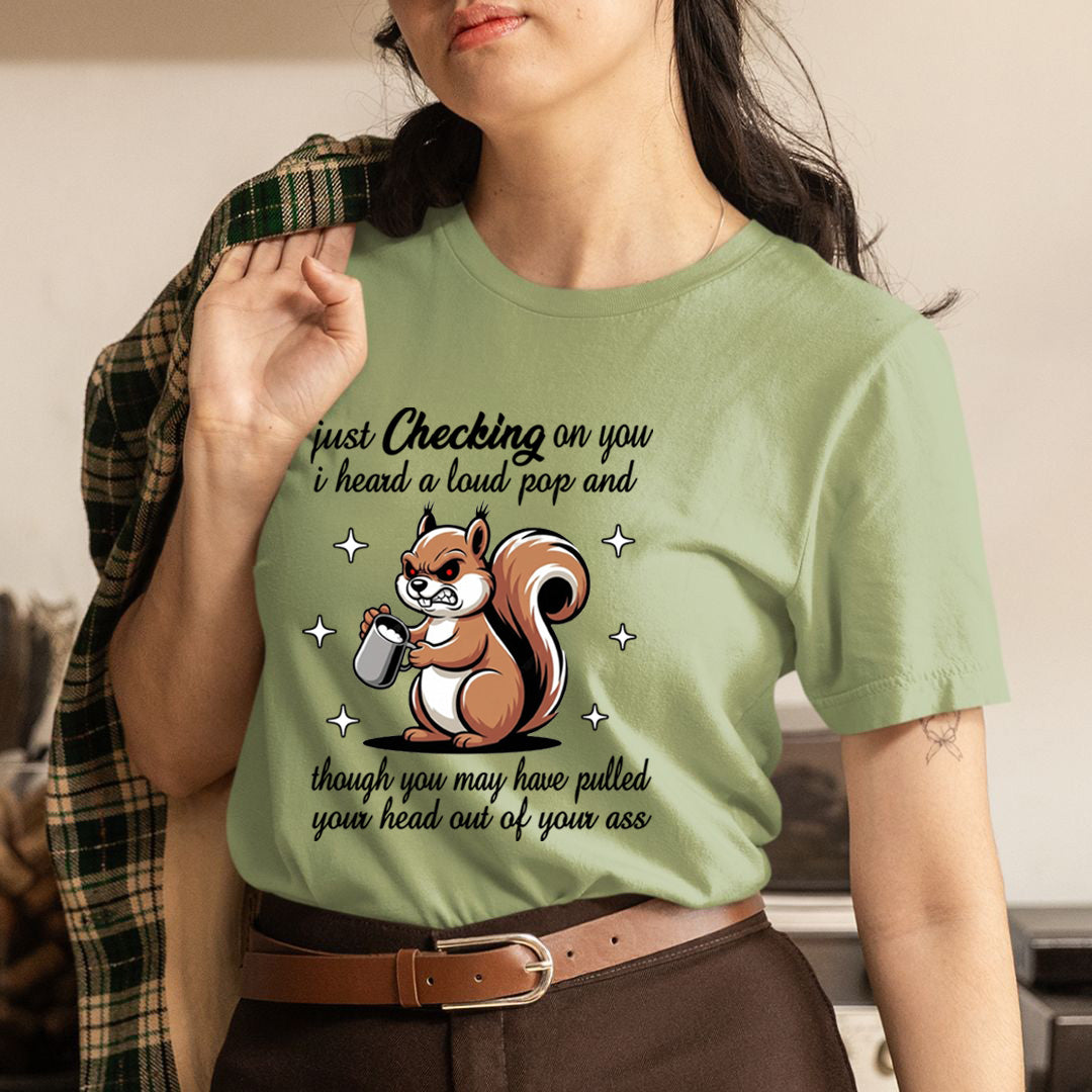 Just Checking on You I Heard a Loud Pop -  T-Shirt
