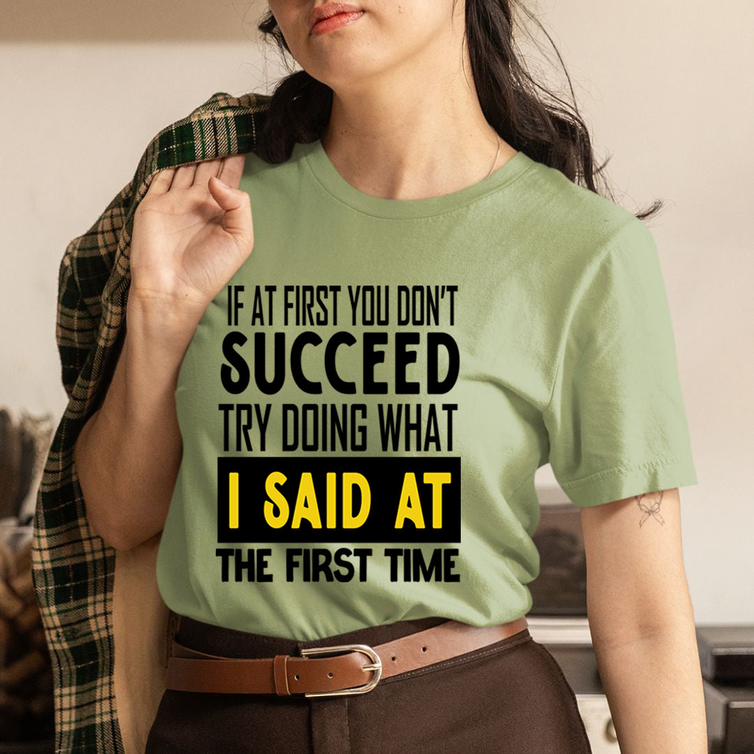 If At First You Don't Succeed I Said At The First - Unisex T-Shirt