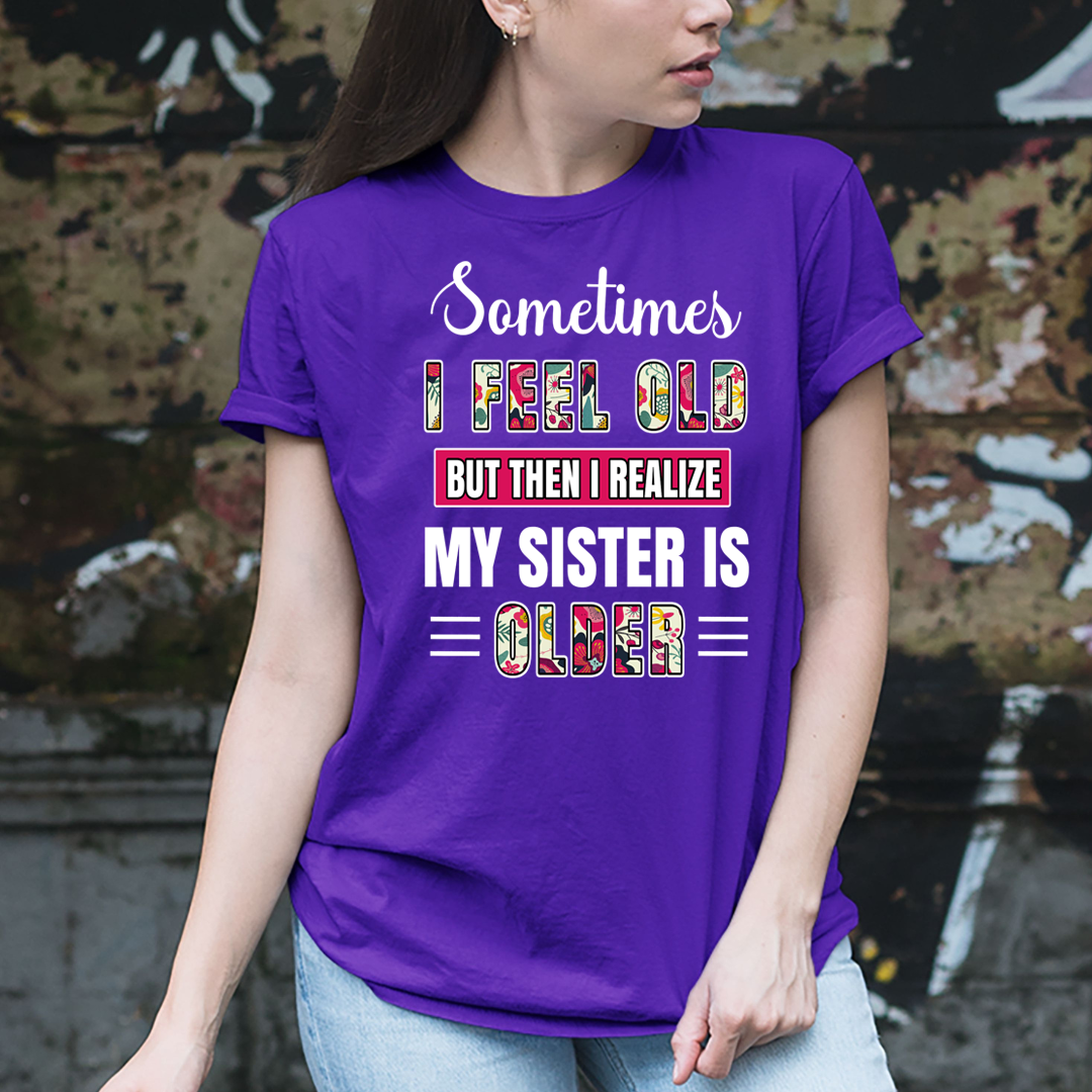 Feel Old But Sister is Old - Unisex T-Shirt