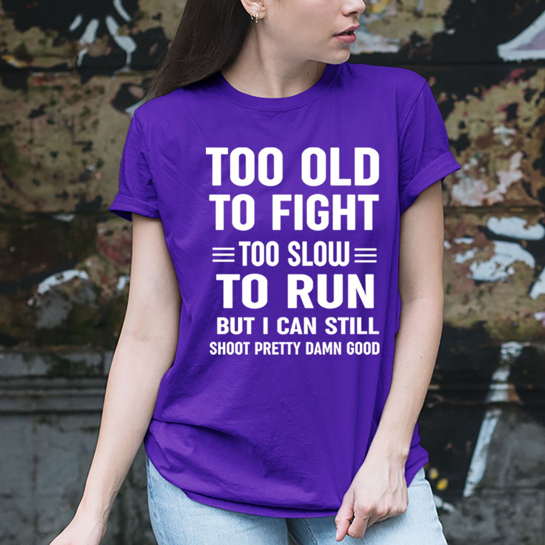 Too Old To Fight Too Slow To Run - Unisex T-Shirt