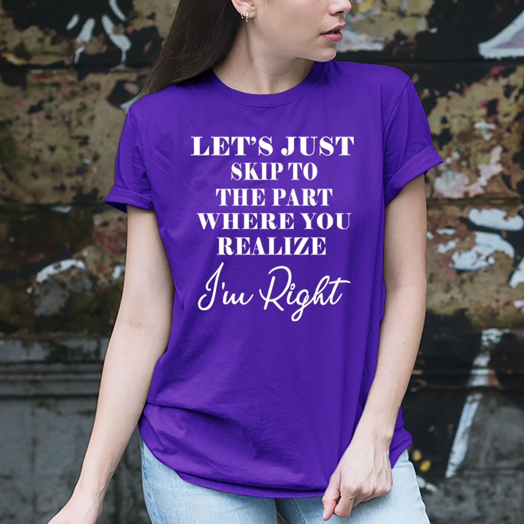 Skip to The Part Where You Realize I'm Right - Unisex T-Shirt