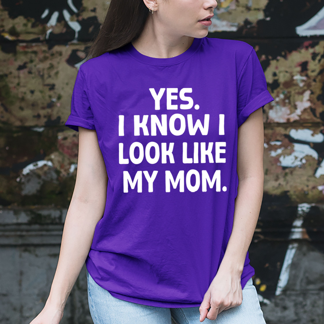 YES I KNOW I LOOK LIKE MY MOM - Unisex T-Shirt