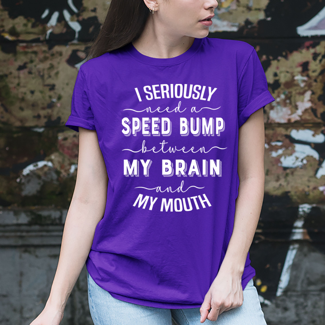 Speed Bump Between My Brain And My Mouth  - Unisex T-Shirt