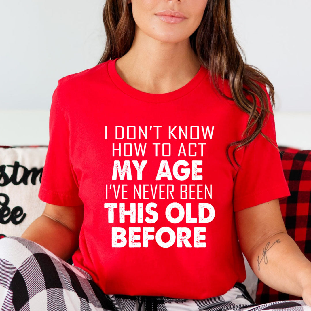 I Don't know How To Act My Age - Unisex T-Shirt