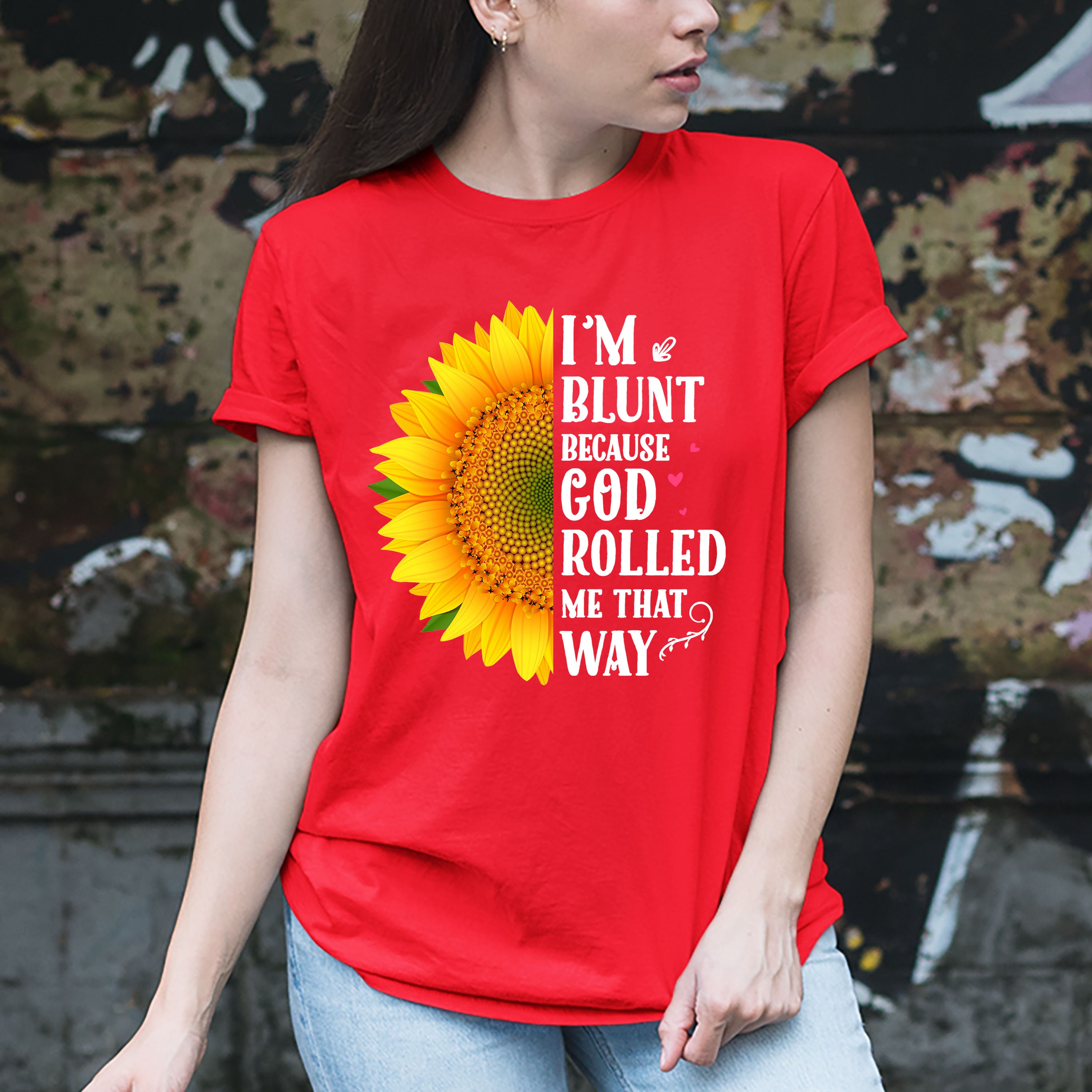 "I'M BLUNT BECAUSE GOD ROLLED ME THAT WAY''UNISEX FIT TEE