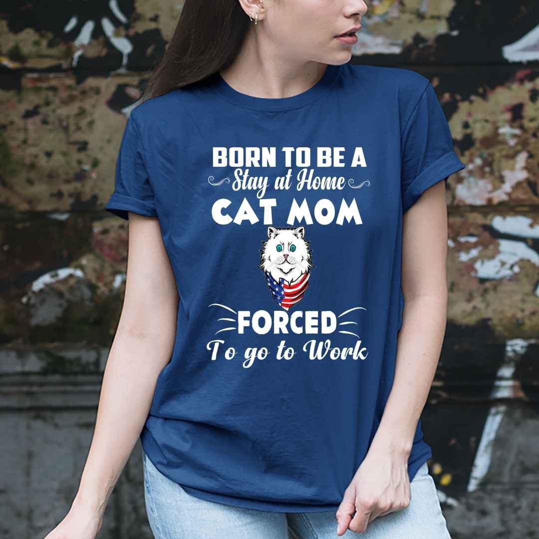 'BORN TO BE A STAY AT HOME CAT MOM" T-SHIRT.