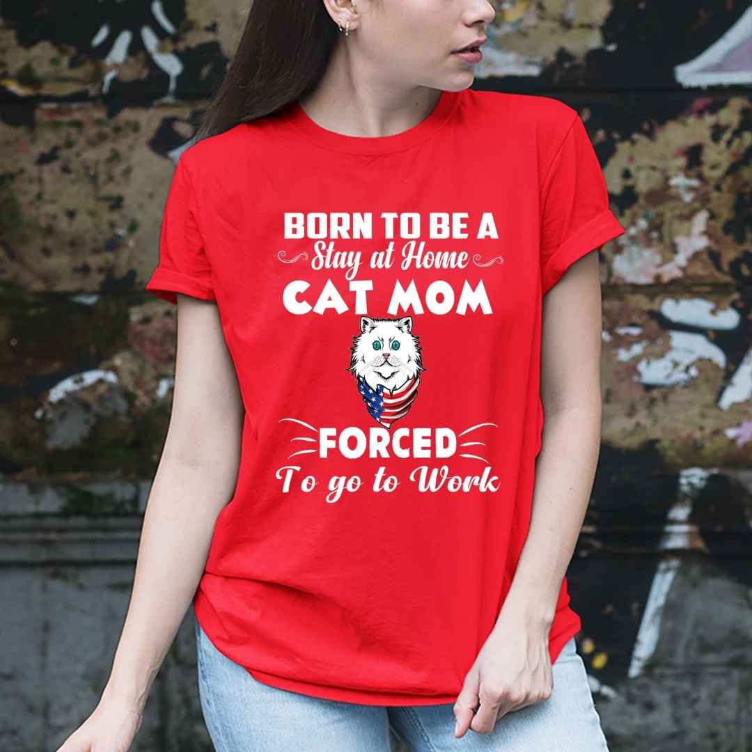 'BORN TO BE A STAY AT HOME CAT MOM" T-SHIRT.