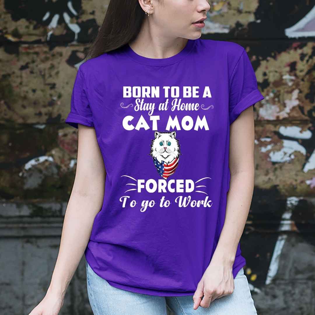 'BORN TO BE A STAY AT HOME CAT MOM" T-SHIRT.