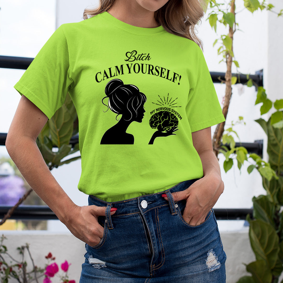 Bitch Calm Yourself - Unisex T-Shirt
