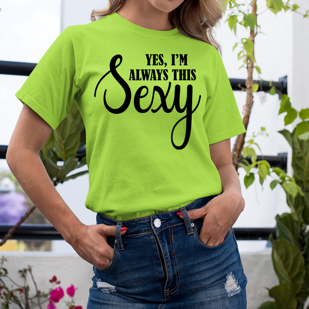 Yes I'm always This Sexy - Unisex T-Shirt
