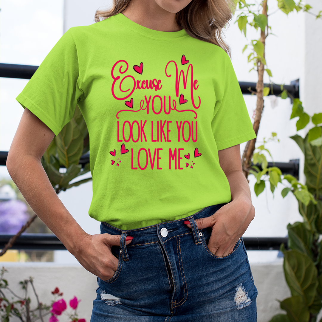 Excuse Me You Look Like You Love Me -  T-Shirt