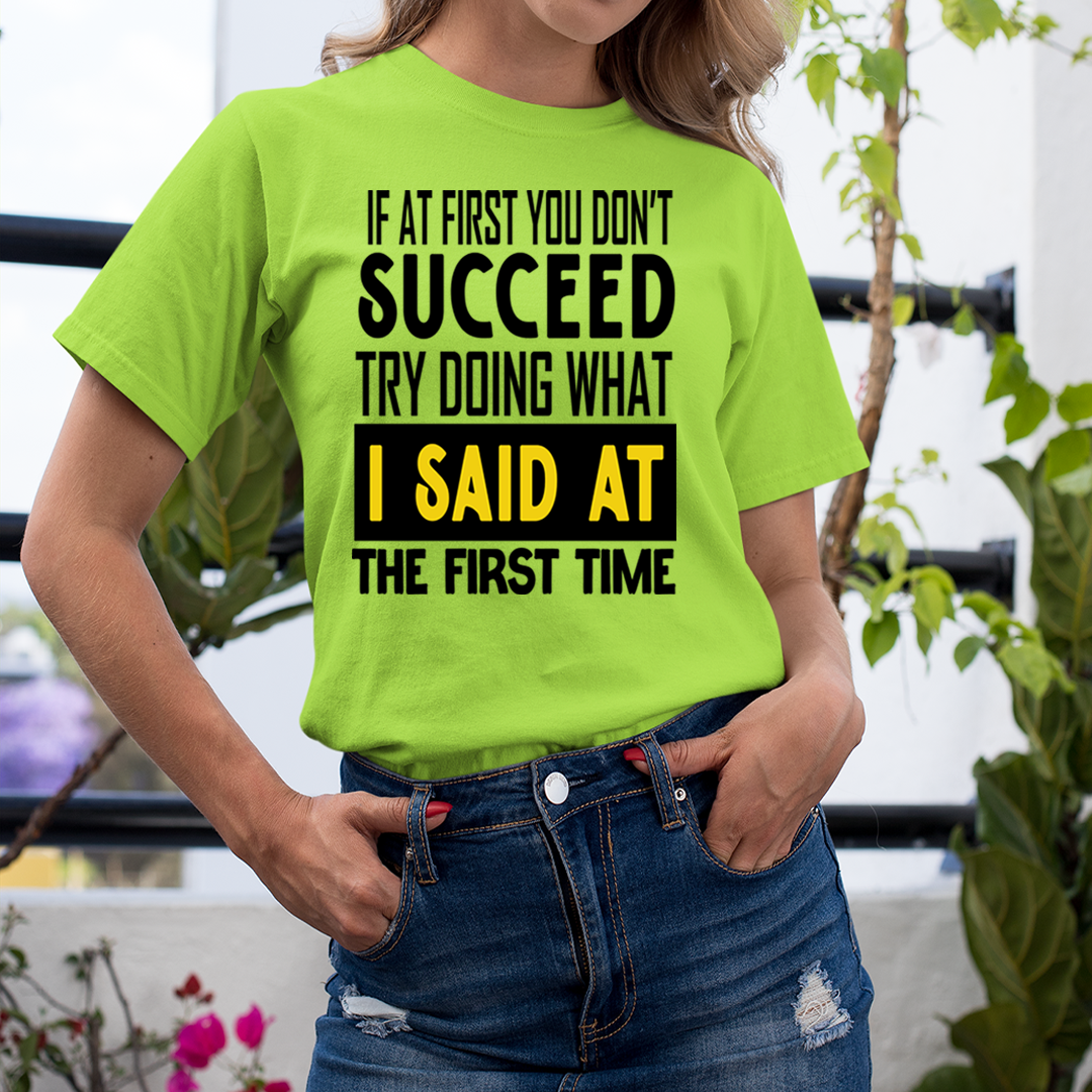 If At First You Don't Succeed I Said At The First - Unisex T-Shirt