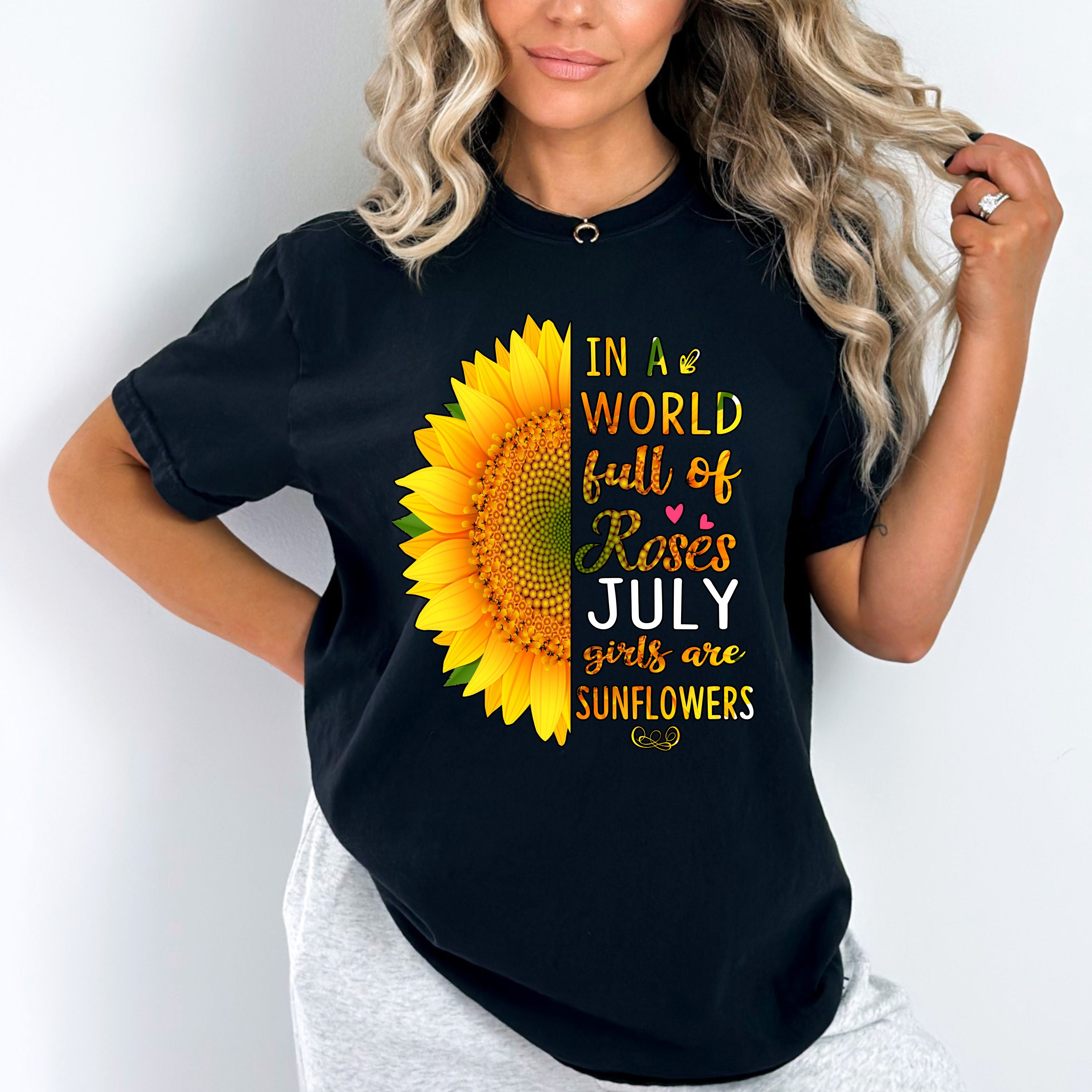 "In A World Full Of Roses July Girls are Sunflowers"
