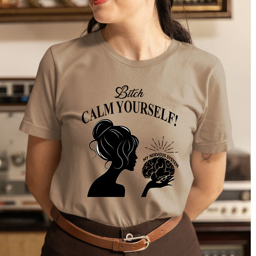 Bitch Calm Yourself - Unisex T-Shirt