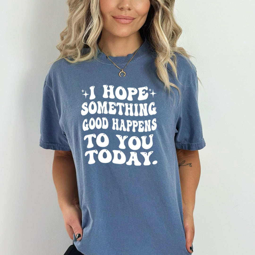I Hope Something Good Happens - Bella Canvas