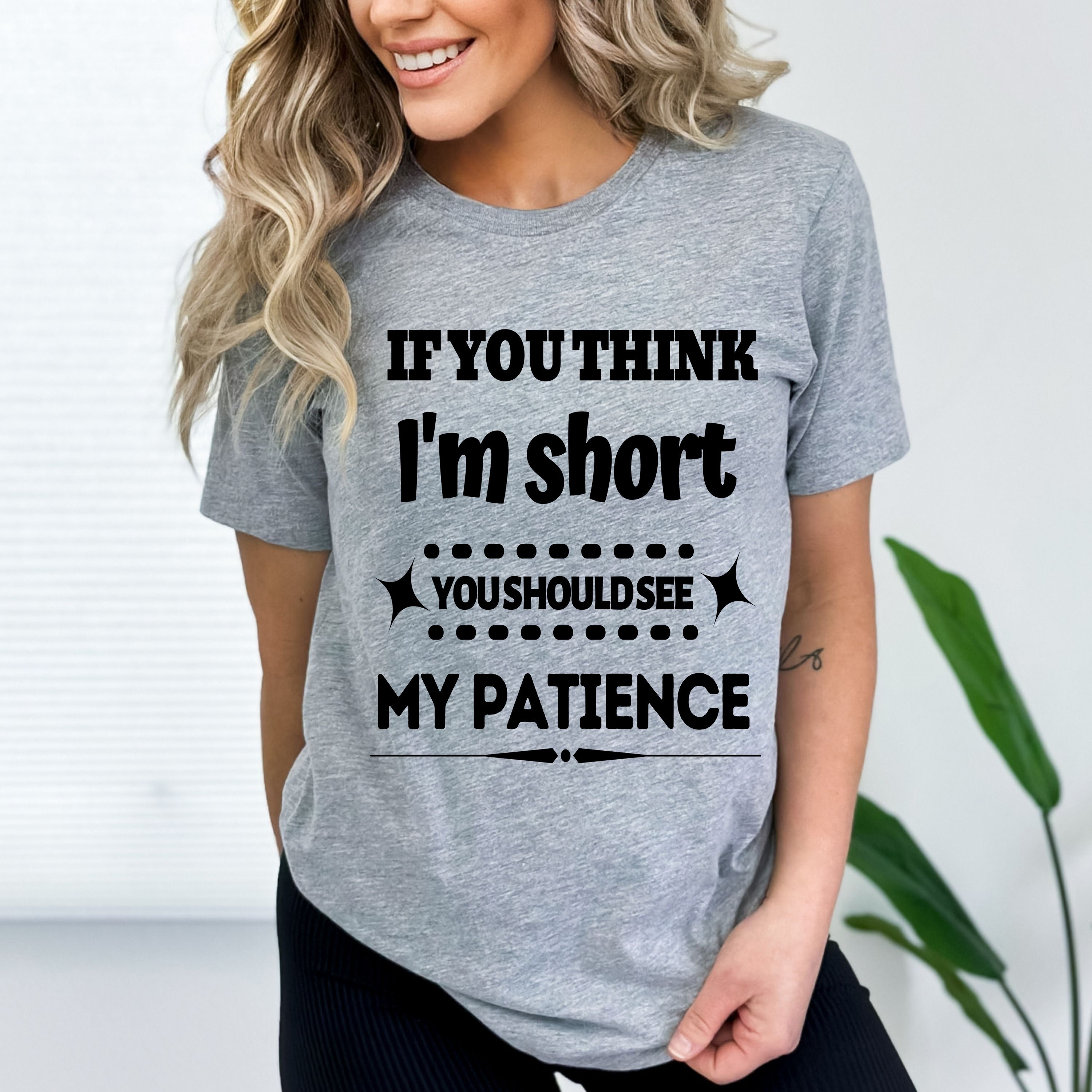 "IF YOU THINK I'M SHORT" T-shirt