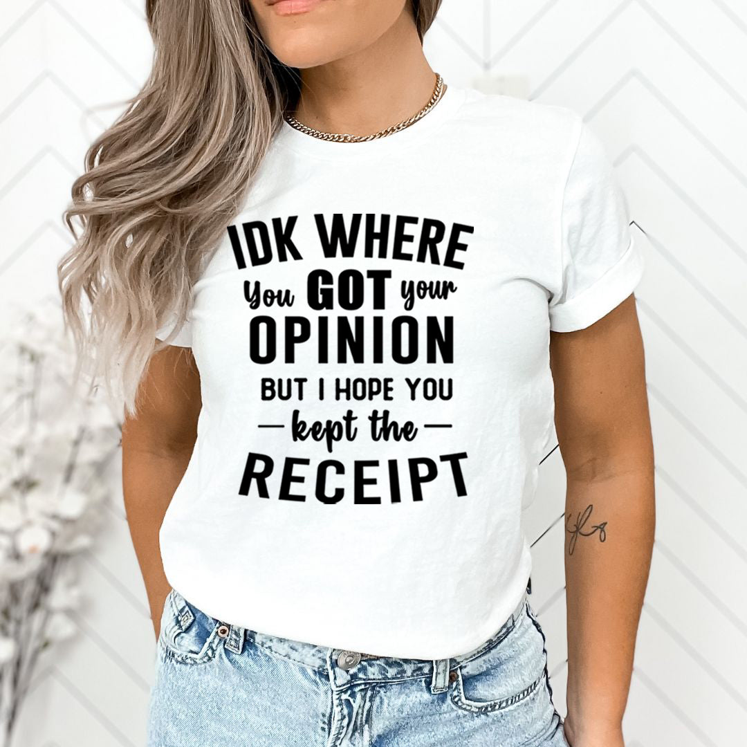 IDK Where You Got Your Opinion - Unisex T-Shirt