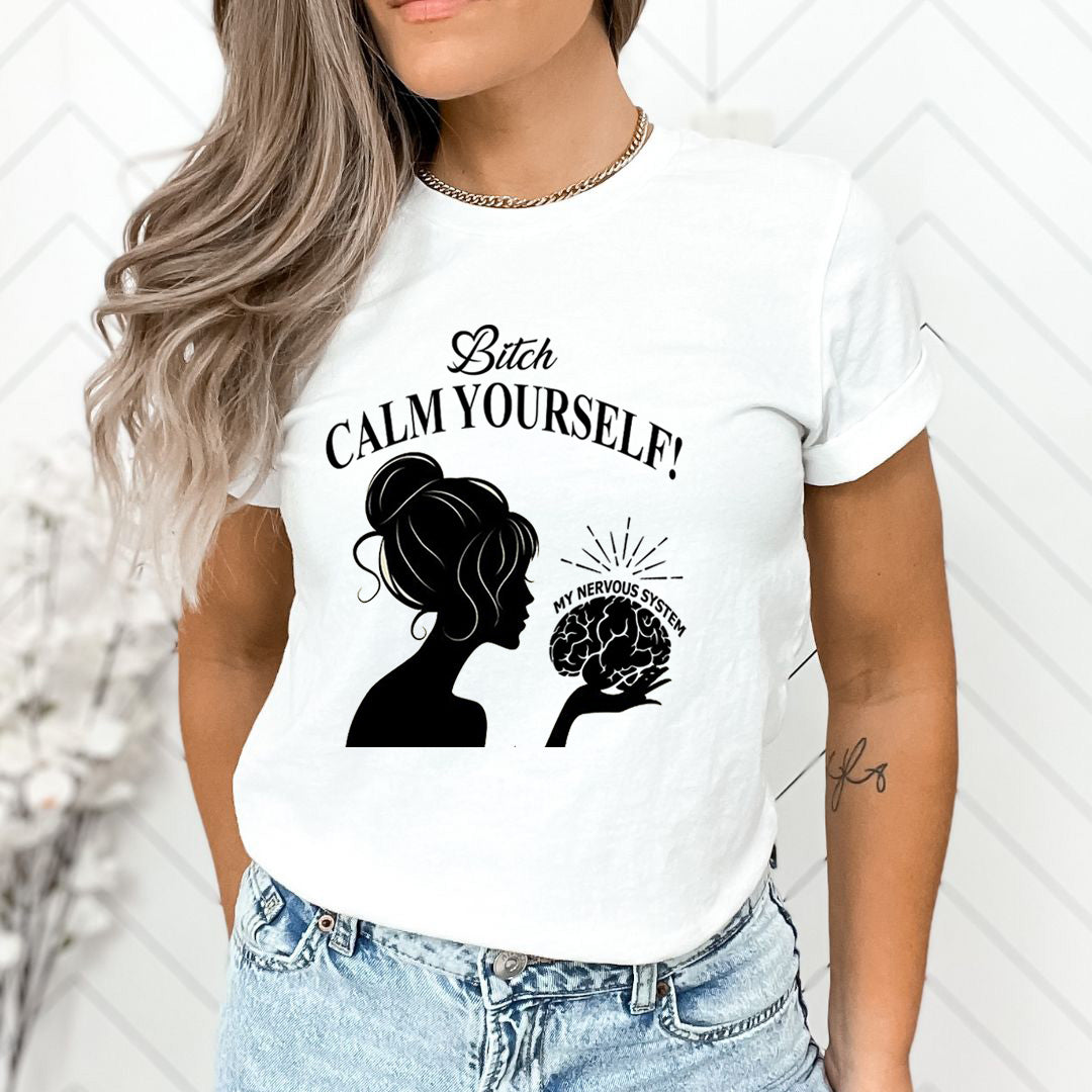 Bitch Calm Yourself - Unisex T-Shirt