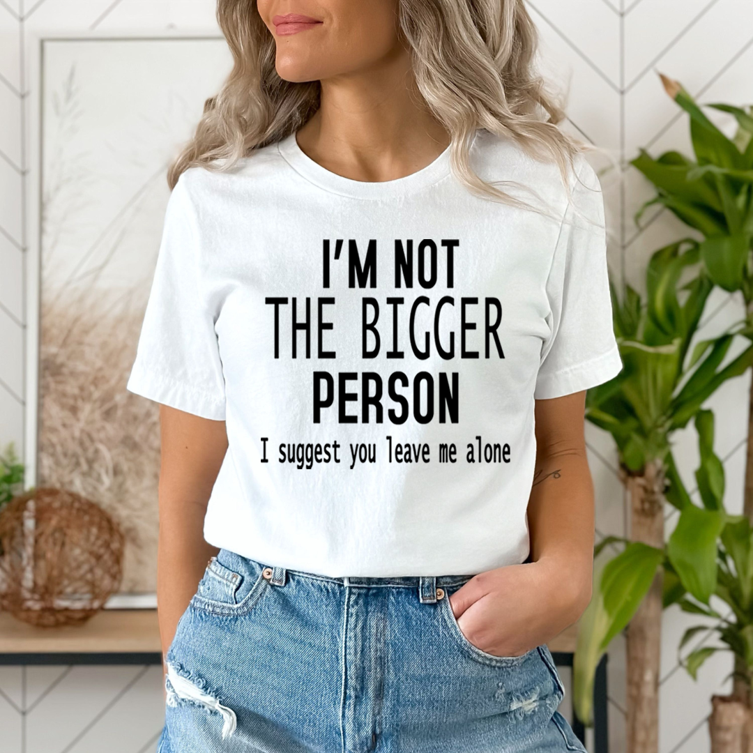 I'm Not The Bigger Person - Unisex T-Shirt