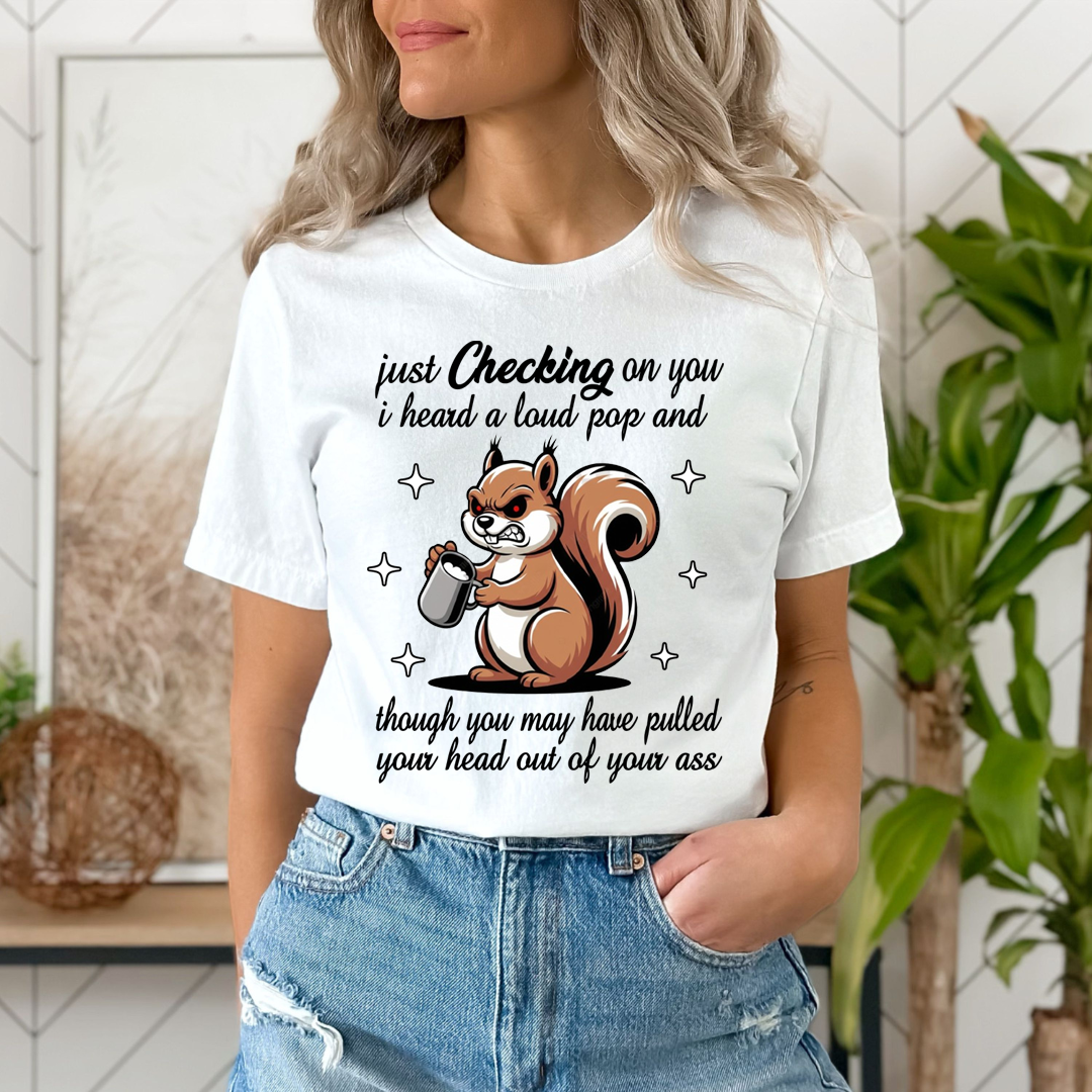 Just Checking on You I Heard a Loud Pop -  T-Shirt