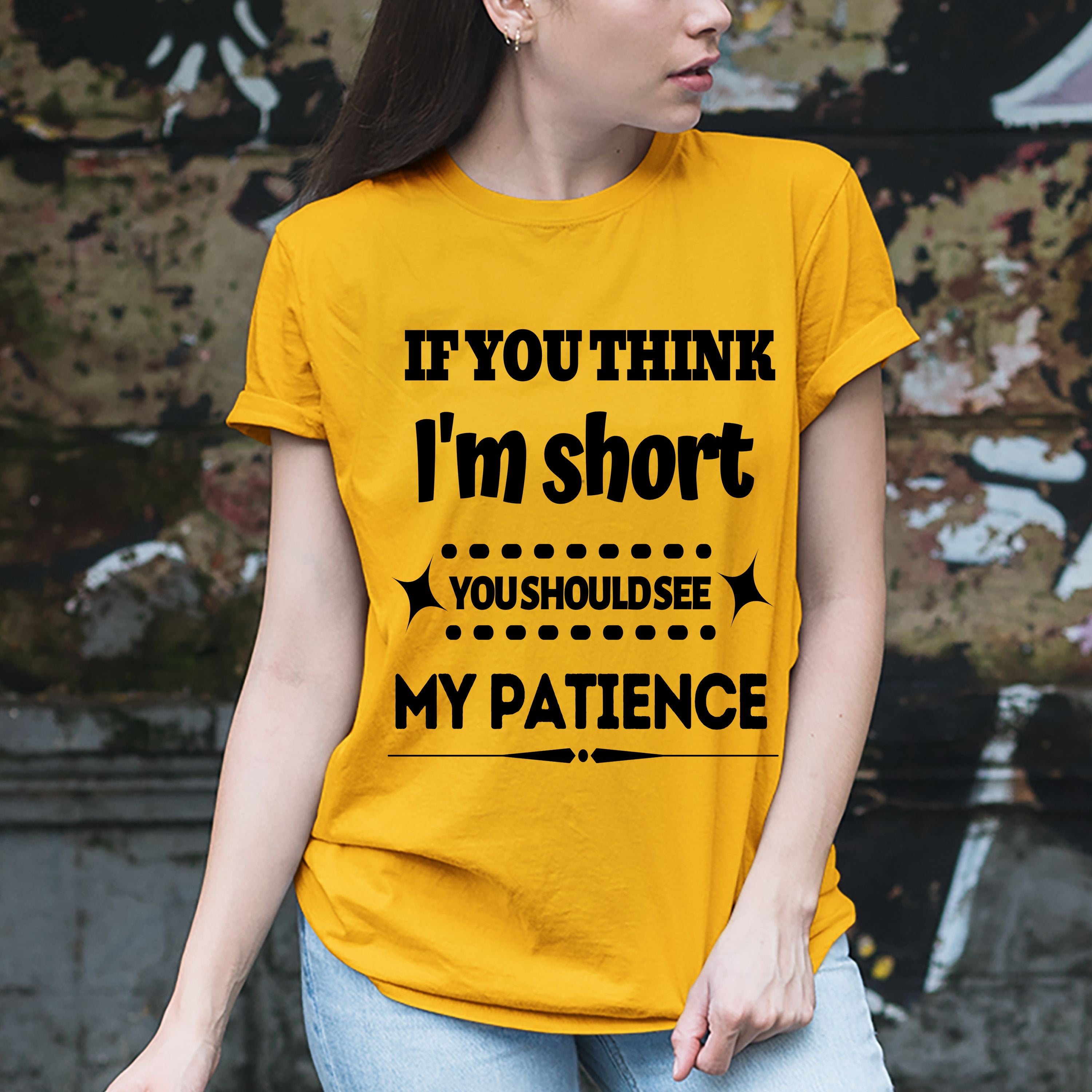 "IF YOU THINK I'M SHORT" T-shirt