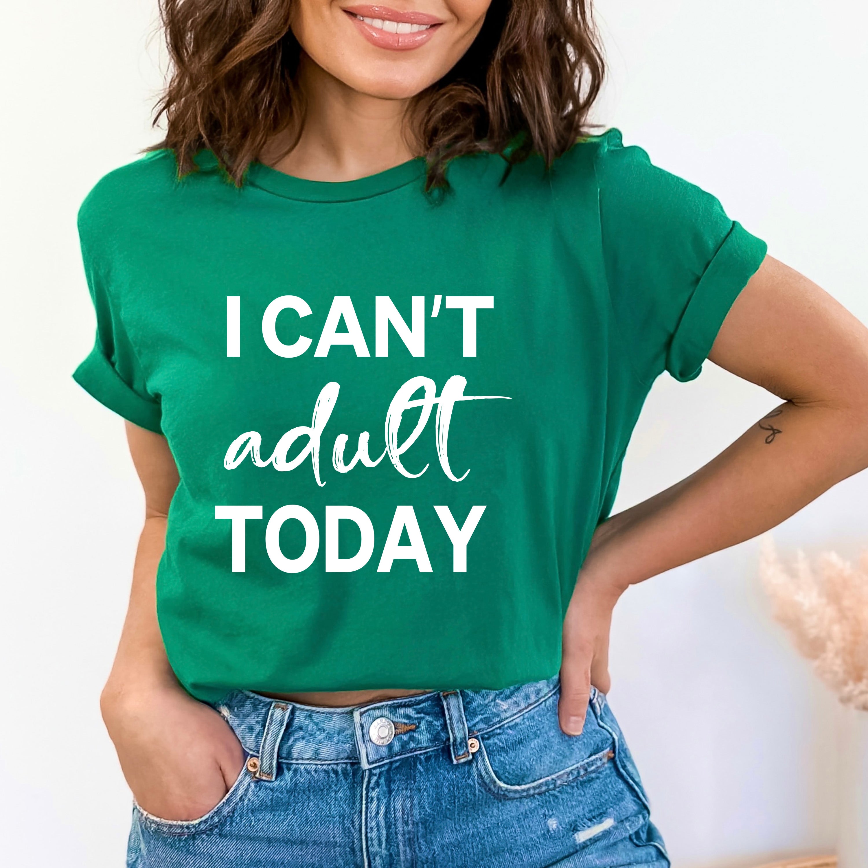 I Can't Adult Today - Bella canvas