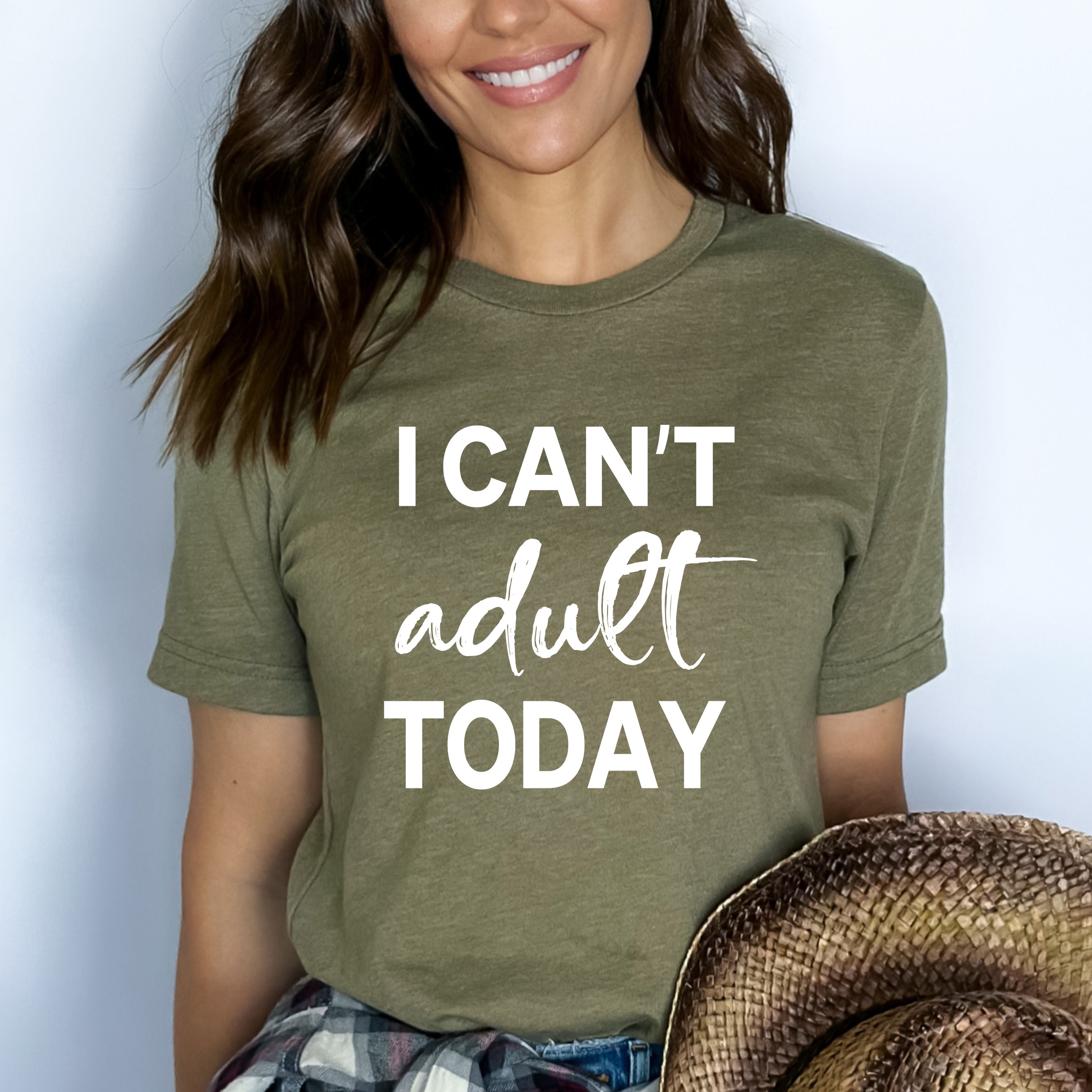 I Can't Adult Today - Bella canvas