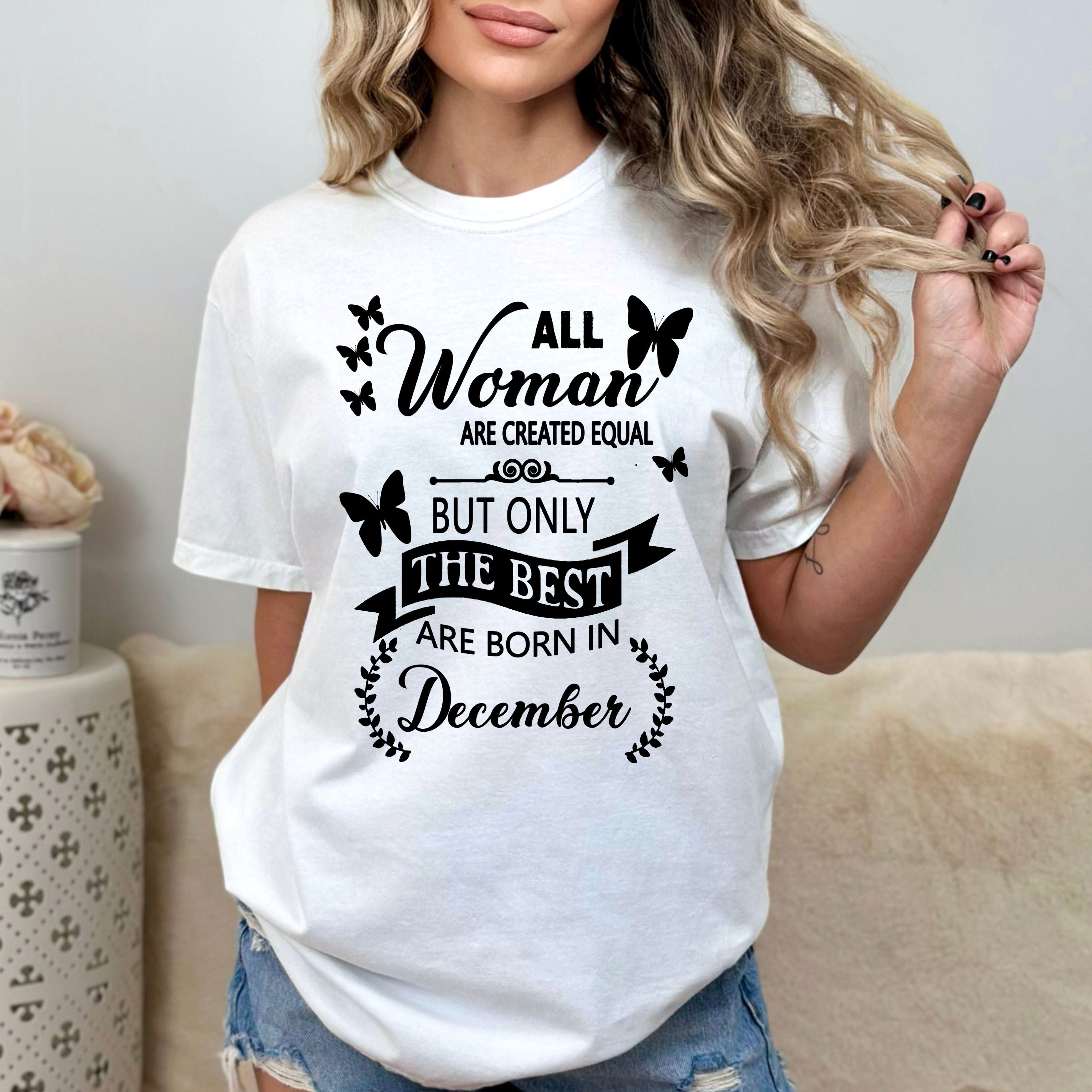 "All Woman Are Created Equal But The Best Are Born in December".