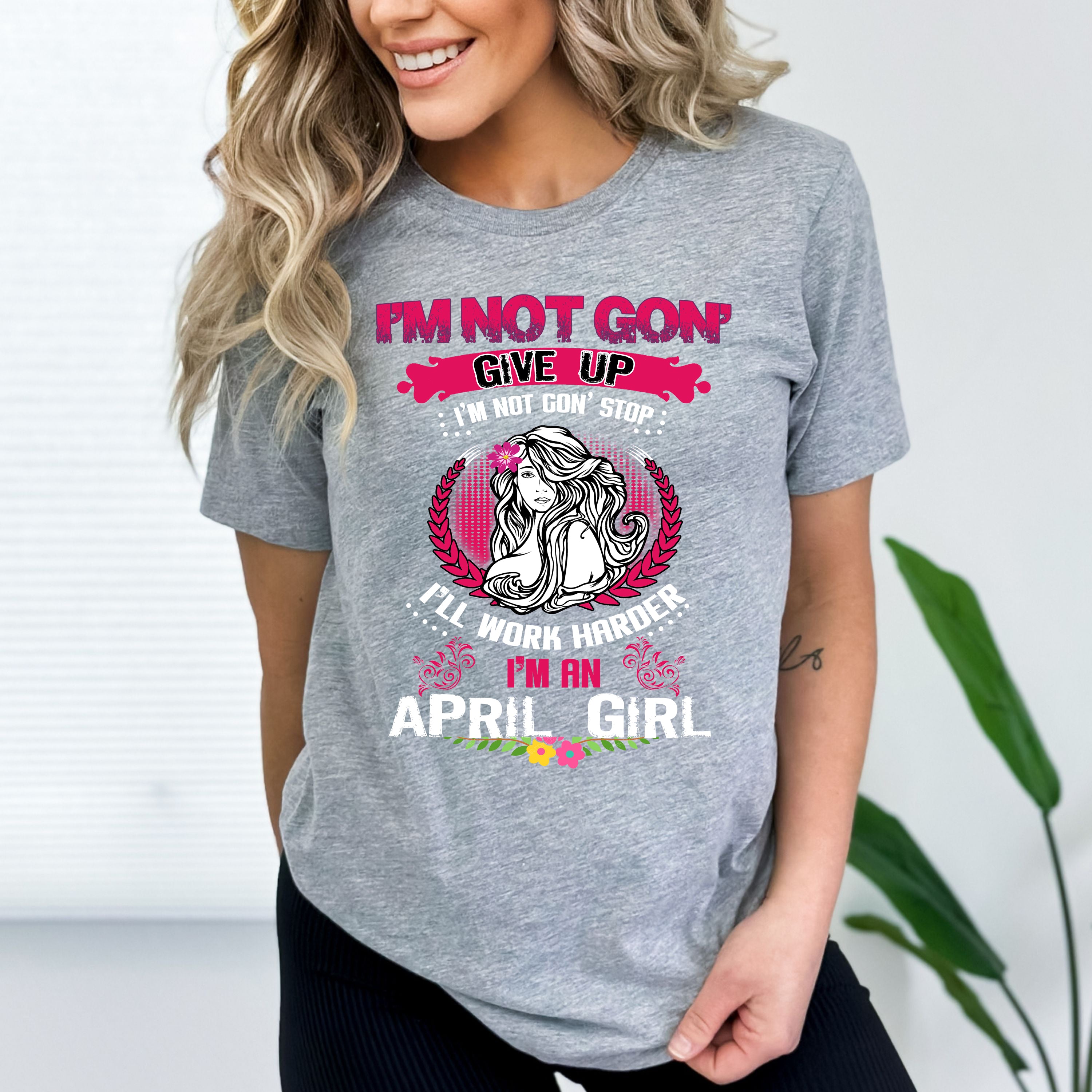 "I Am Not Gonna Give Up I Am An April Girl"