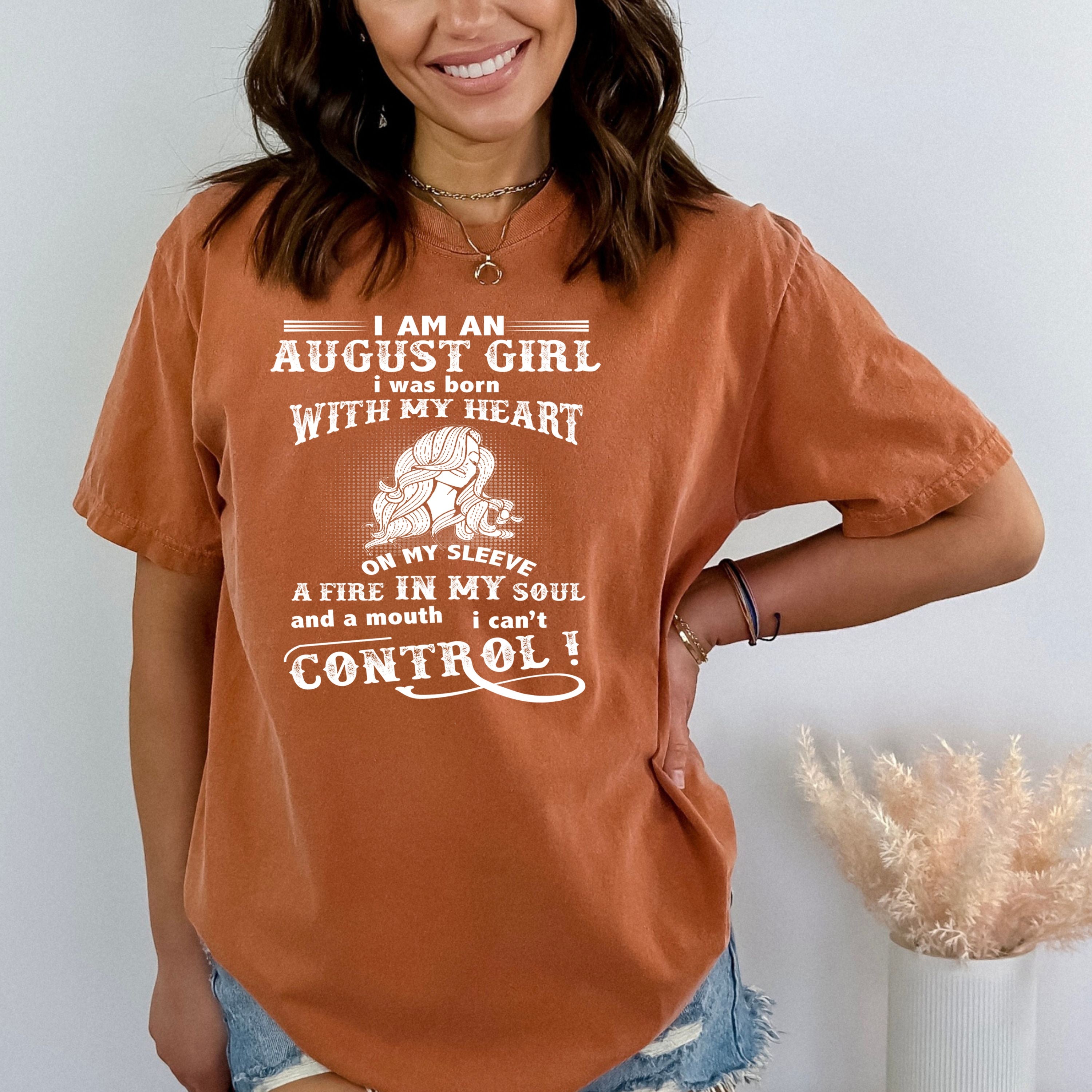 I Am a August  Girl ( Fire In My Soul )- Bella Canvas