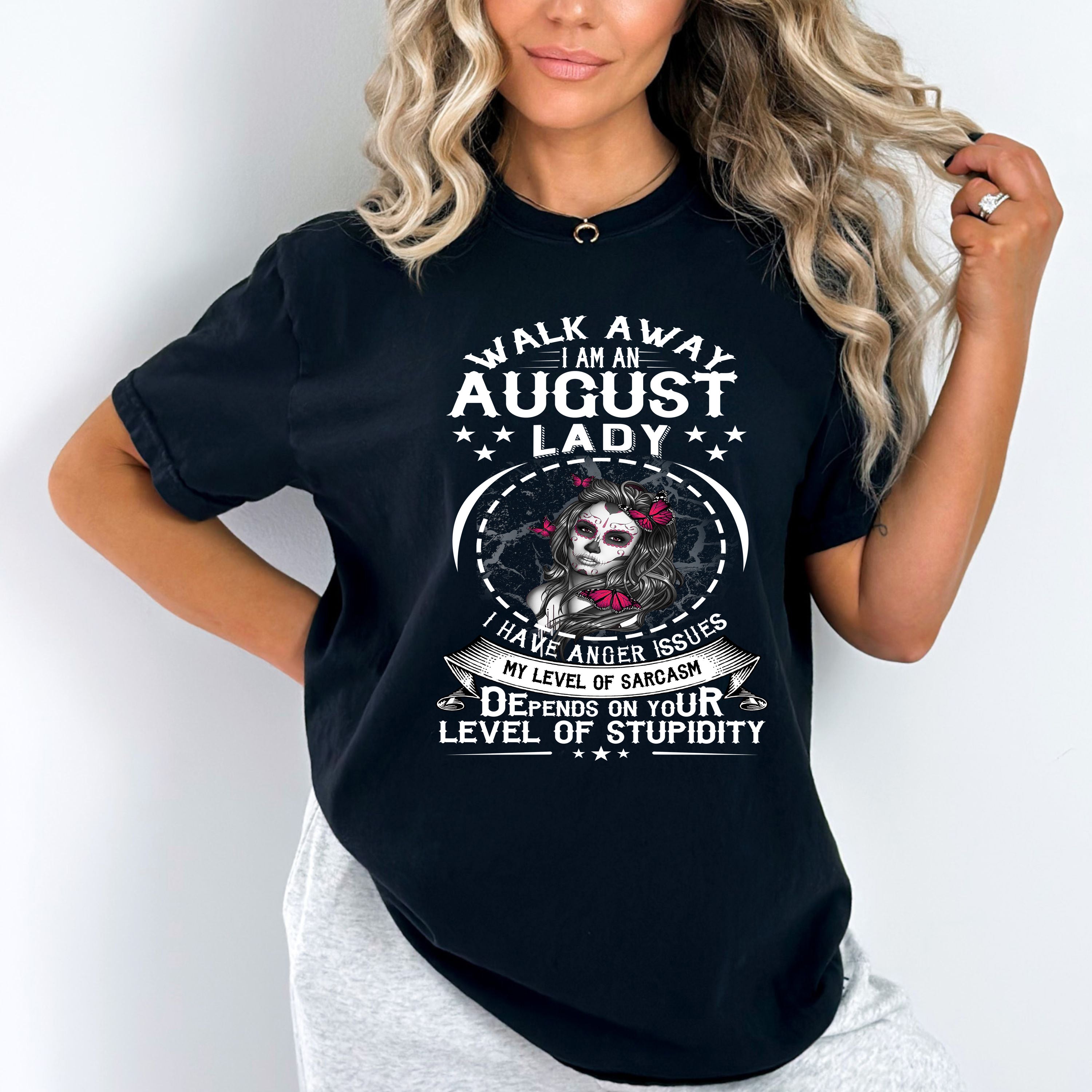 "Walk Away I AM An August Lady I Have Anger Issues...Level Of Stupidity".