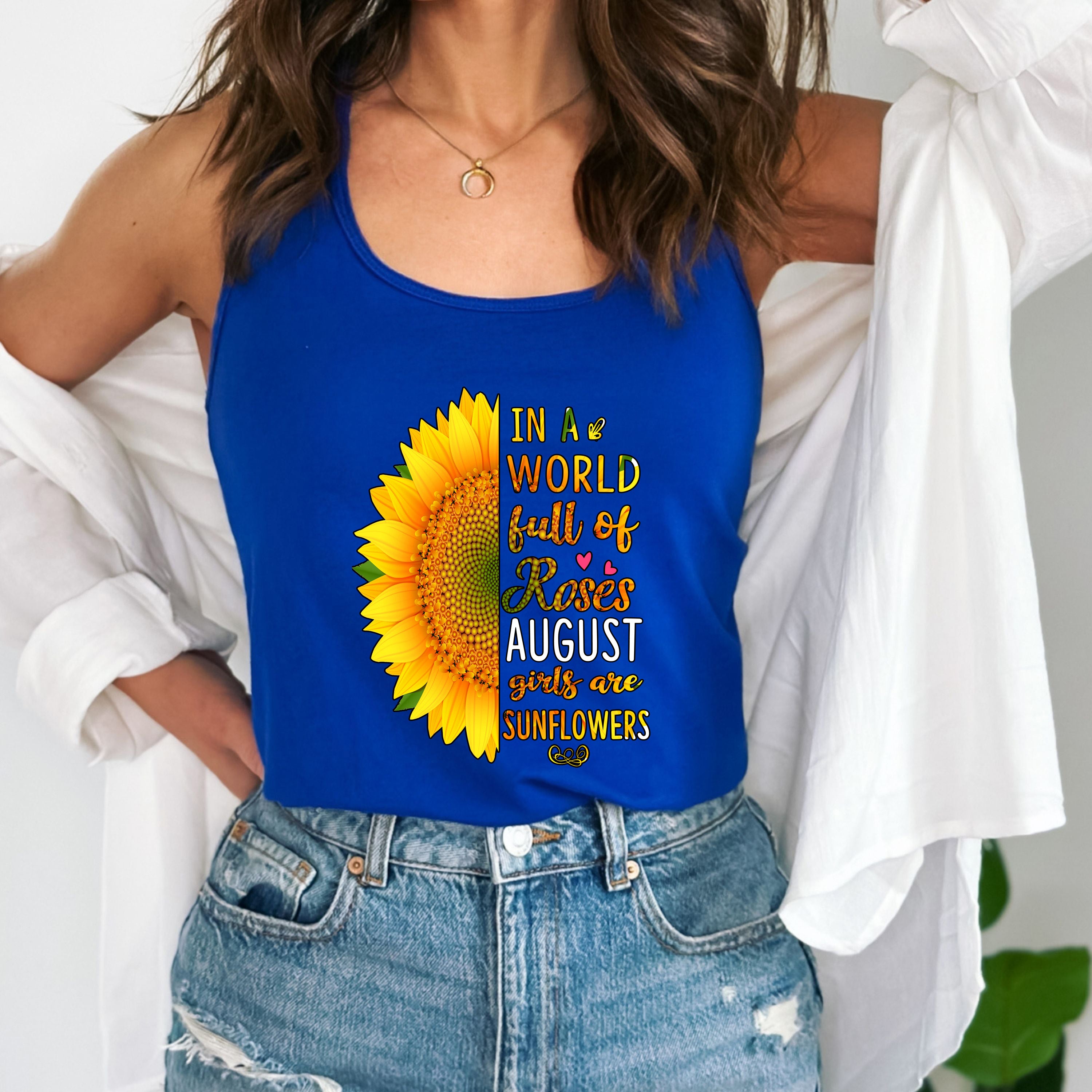"In a world full of roses August girls are Sunflowers"